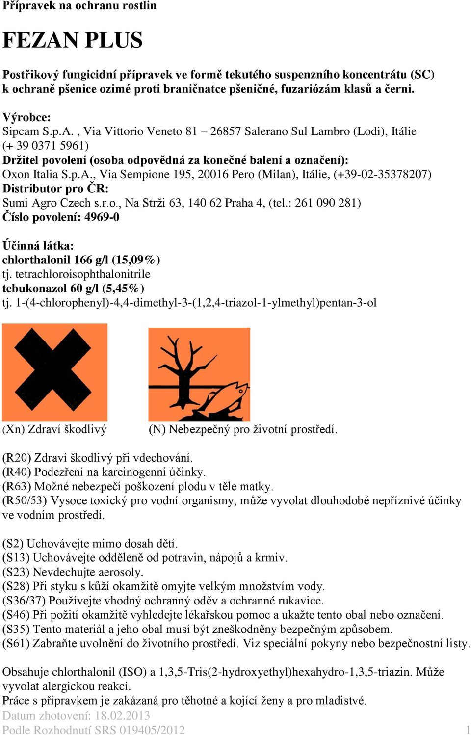 r.o., Na Strži 63, 140 62 Praha 4, (tel.: 261 090 281) Číslo povolení: 4969-0 Účinná látka: chlorthalonil 166 g/l (15,09%) tj. tetrachloroisophthalonitrile tebukonazol 60 g/l (5,45%) tj.
