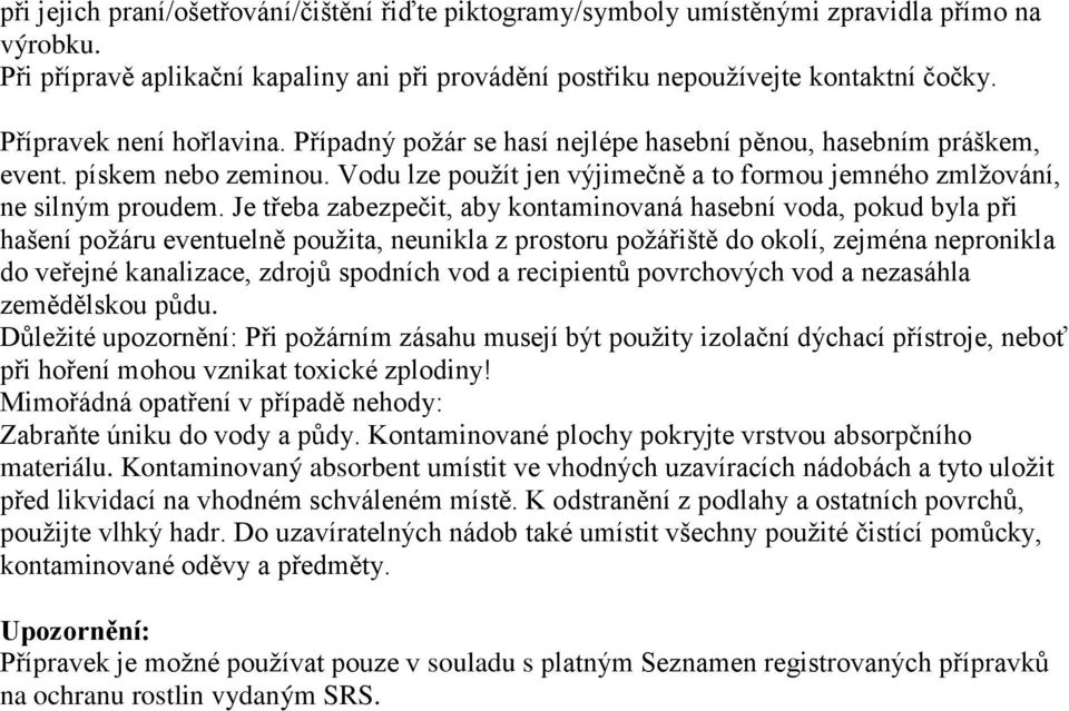 Je třeba zabezpečit, aby kontaminovaná hasební voda, pokud byla při hašení požáru eventuelně použita, neunikla z prostoru požářiště do okolí, zejména nepronikla do veřejné kanalizace, zdrojů spodních