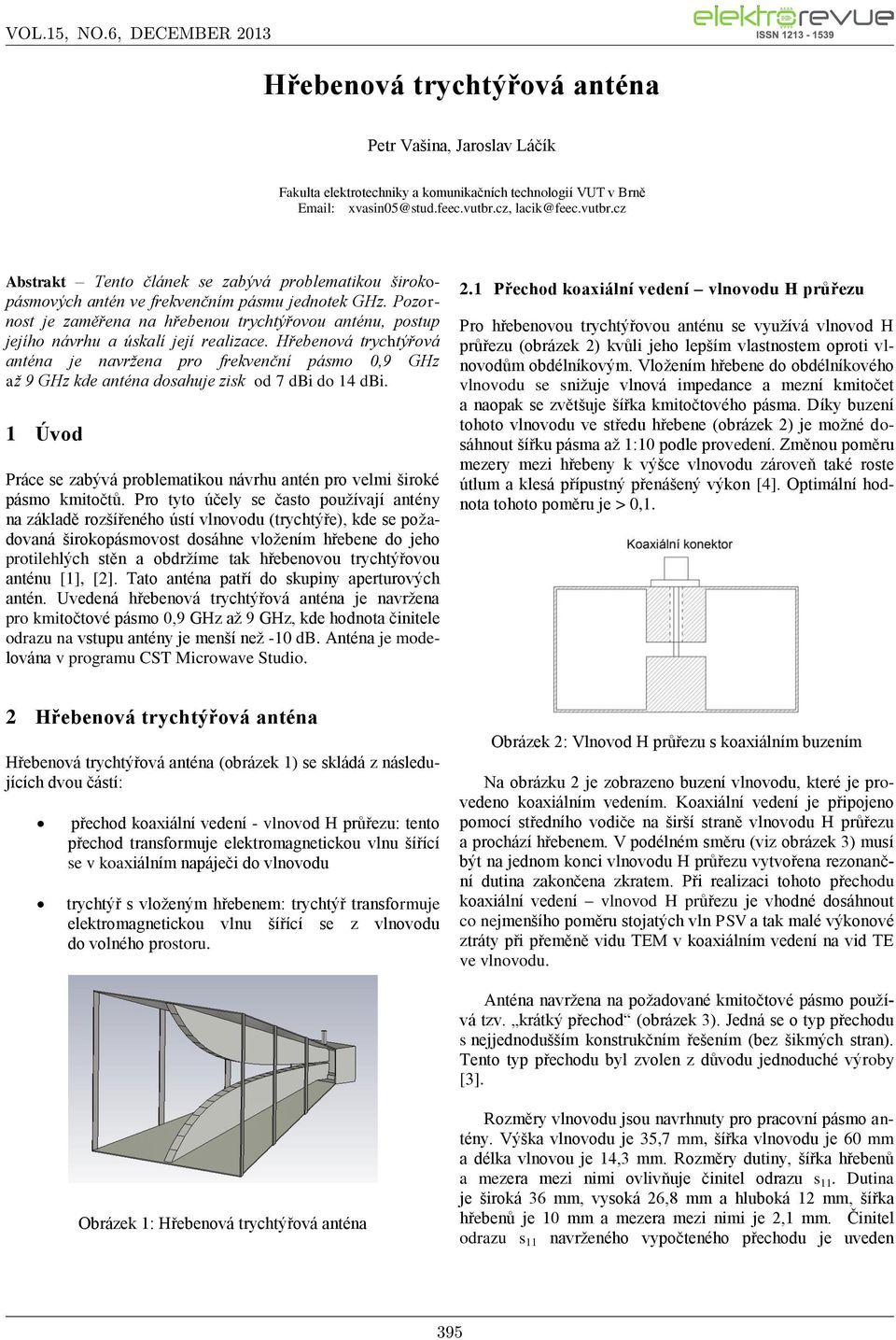 Pozornost je zaměřena na hřebenou trychtýřovou anténu, postup jejího návrhu a úskalí její realizace.