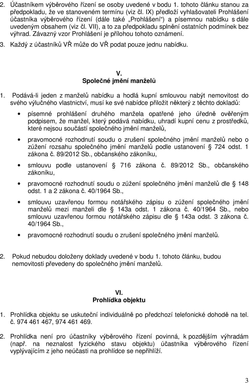 VII), a to za předpokladu splnění ostatních podmínek bez výhrad. Závazný vzor Prohlášení je přílohou tohoto oznámení. 3. Každý z účastníků VŘ může do VŘ podat pouze jednu nabídku. V. Společné jmění manželů 1.