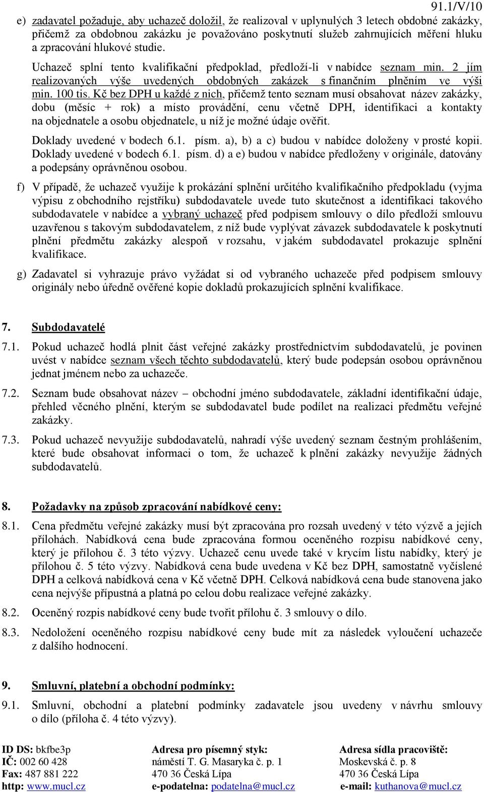 Kč bez DPH u každé z nich, přičemž tento seznam musí obsahovat název zakázky, dobu (měsíc + rok) a místo provádění, cenu včetně DPH, identifikaci a kontakty na objednatele a osobu objednatele, u níž