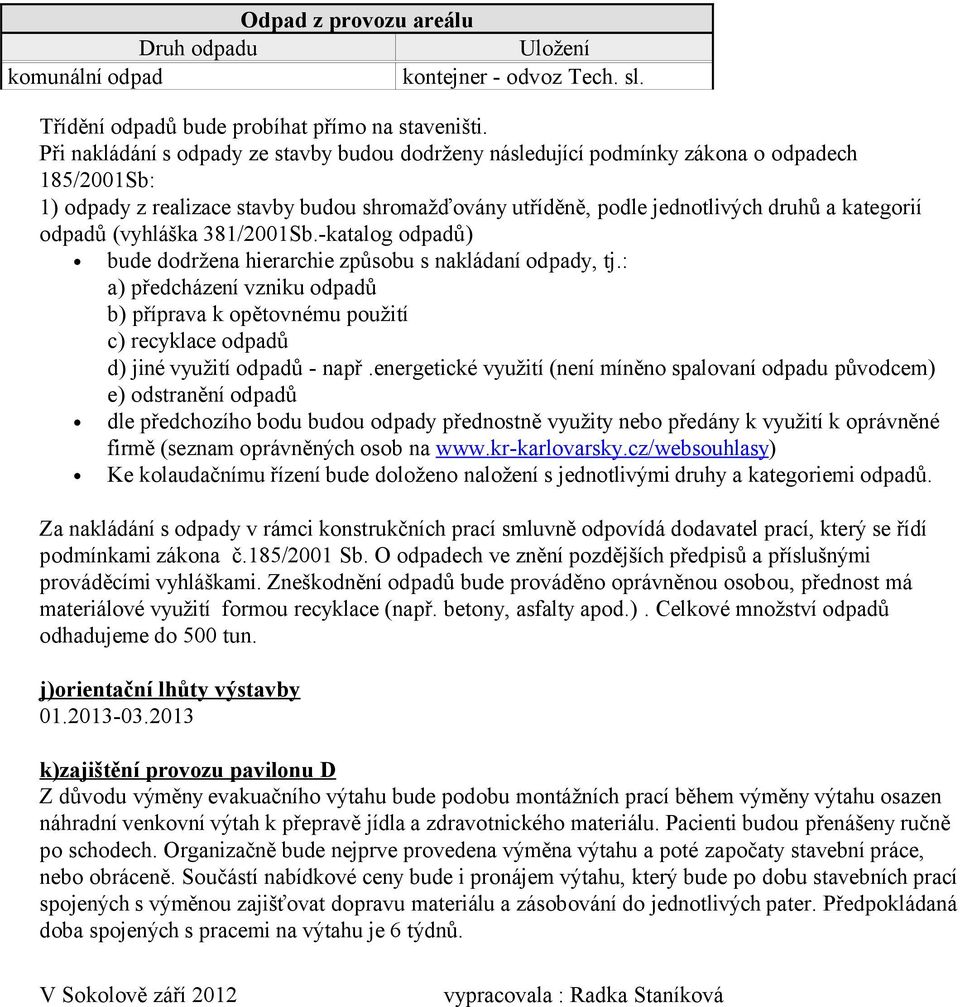 odpadů (vyhláška 381/2001Sb.-katalog odpadů) bude dodržena hierarchie způsobu s nakládaní odpady, tj.