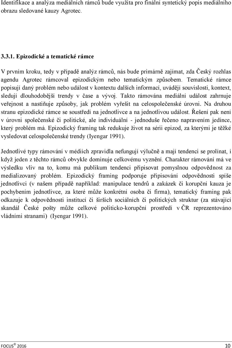 Tematické rámce popisují daný problém nebo událost v kontextu dalších informací, uvádějí souvislosti, kontext, sledují dlouhodobější trendy v čase a vývoj.