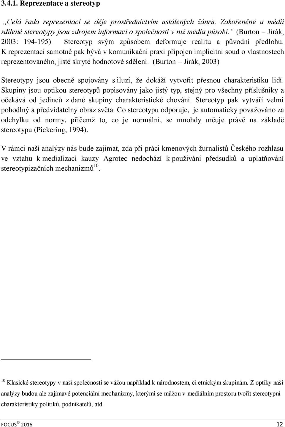 K reprezentaci samotné pak bývá v komunikační praxi připojen implicitní soud o vlastnostech reprezentovaného, jisté skryté hodnotové sdělení.