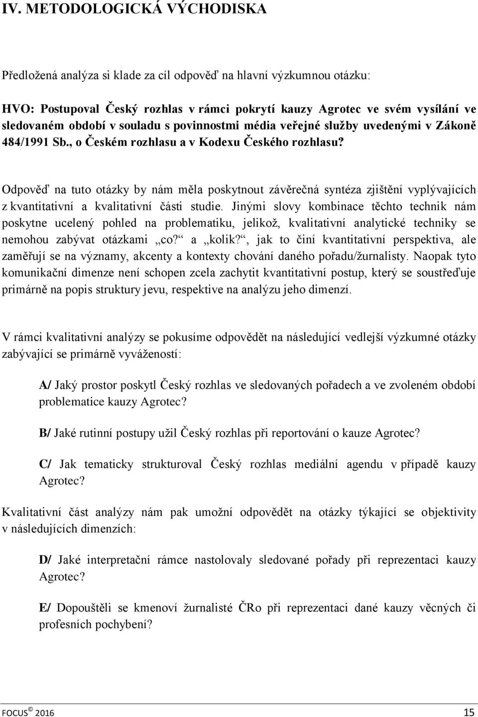 Odpověď na tuto otázky by nám měla poskytnout závěrečná syntéza zjištění vyplývajících z kvantitativní a kvalitativní části studie.
