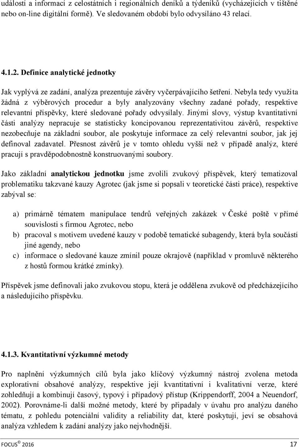 Nebyla tedy využita žádná z výběrových procedur a byly analyzovány všechny zadané pořady, respektive relevantní příspěvky, které sledované pořady odvysílaly.