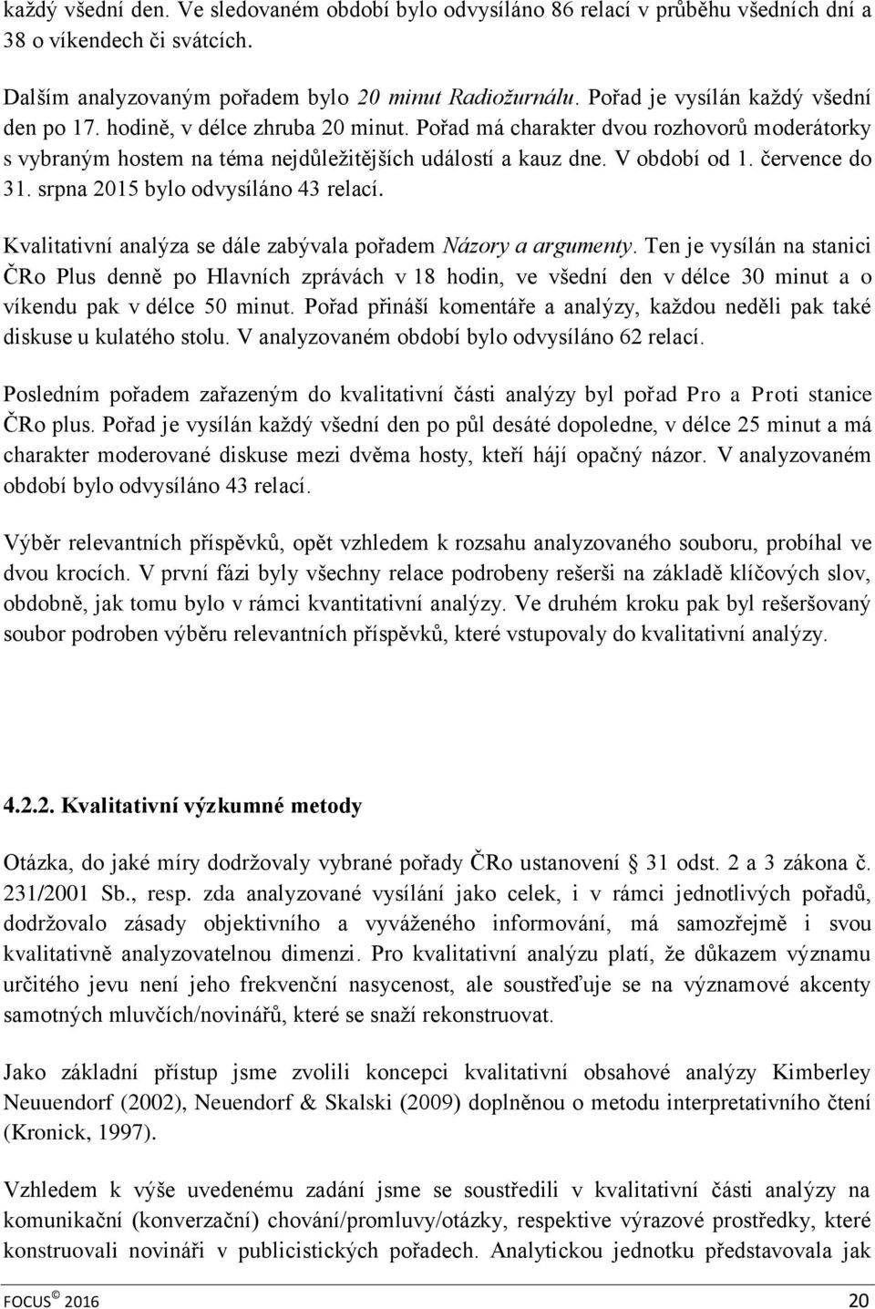 července do 31. srpna 2015 bylo odvysíláno 43 relací. Kvalitativní analýza se dále zabývala pořadem Názory a argumenty.