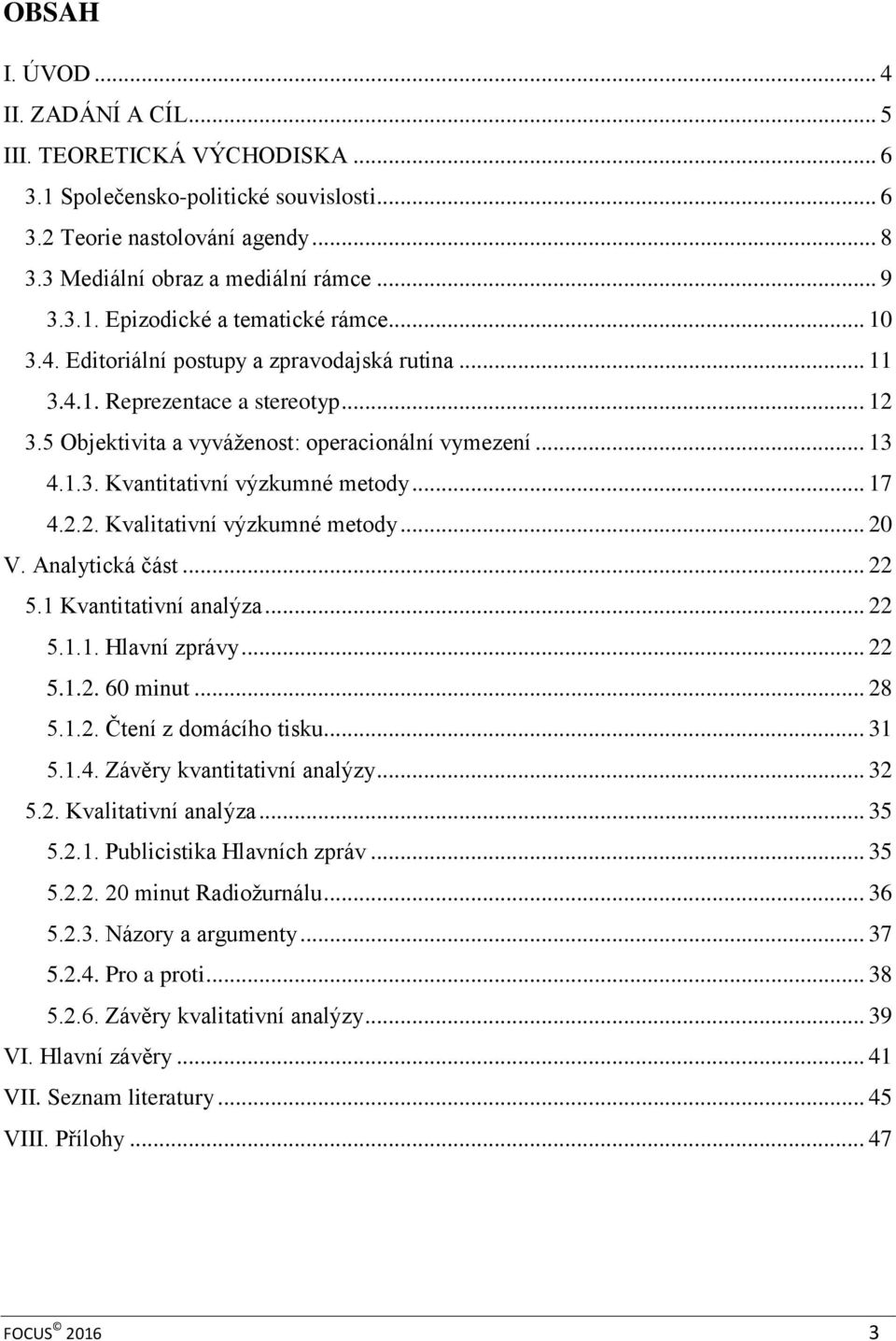 2.2. Kvalitativní výzkumné metody... 20 V. Analytická část... 22 5.1 Kvantitativní analýza... 22 5.1.1. Hlavní zprávy... 22 5.1.2. 60 minut... 28 5.1.2. Čtení z domácího tisku... 31 5.1.4.