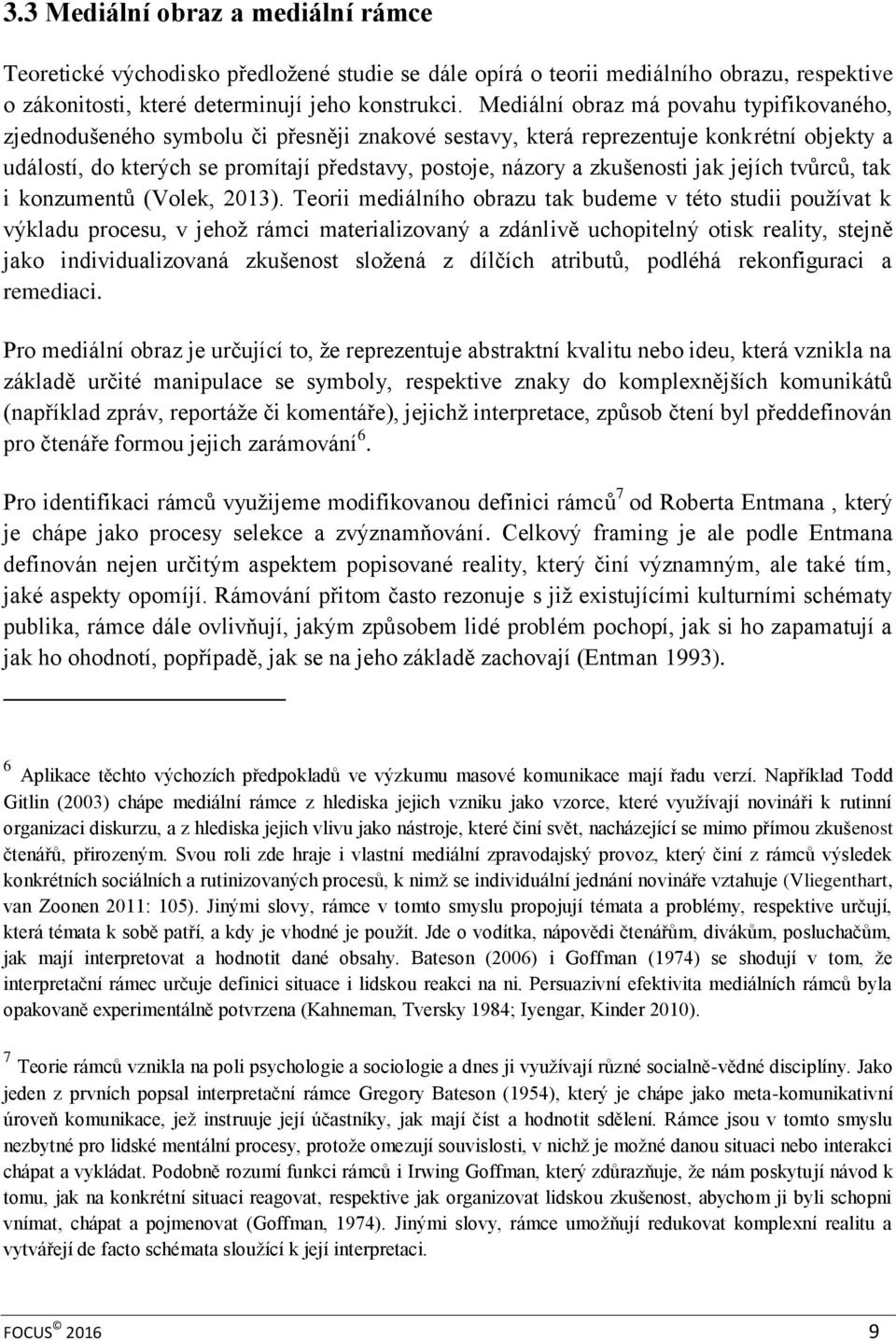 zkušenosti jak jejích tvůrců, tak i konzumentů (Volek, 2013).