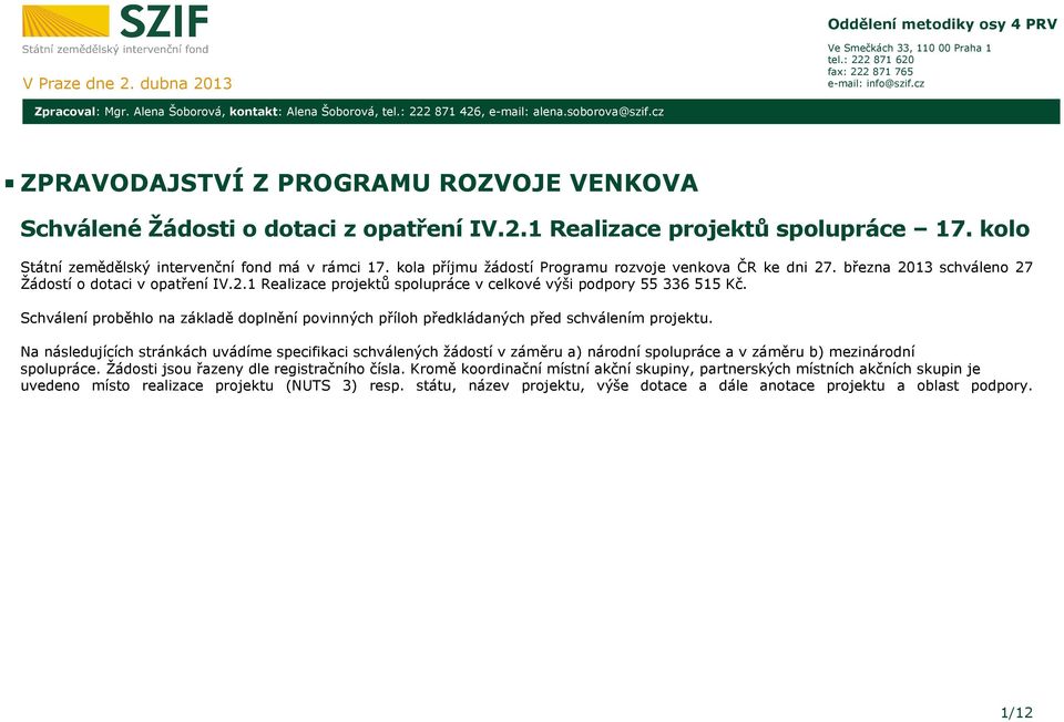 kolo Státní zemědělský intervenční fond má v rámci 17. kola příjmu žádostí Programu rozvoje venkova ČR ke dni 27. března 2013 schváleno 27 Žádostí o dotaci v opatření IV.2.1 Realizace projektů spolupráce v celkové výši podpory 55 336 515 Kč.