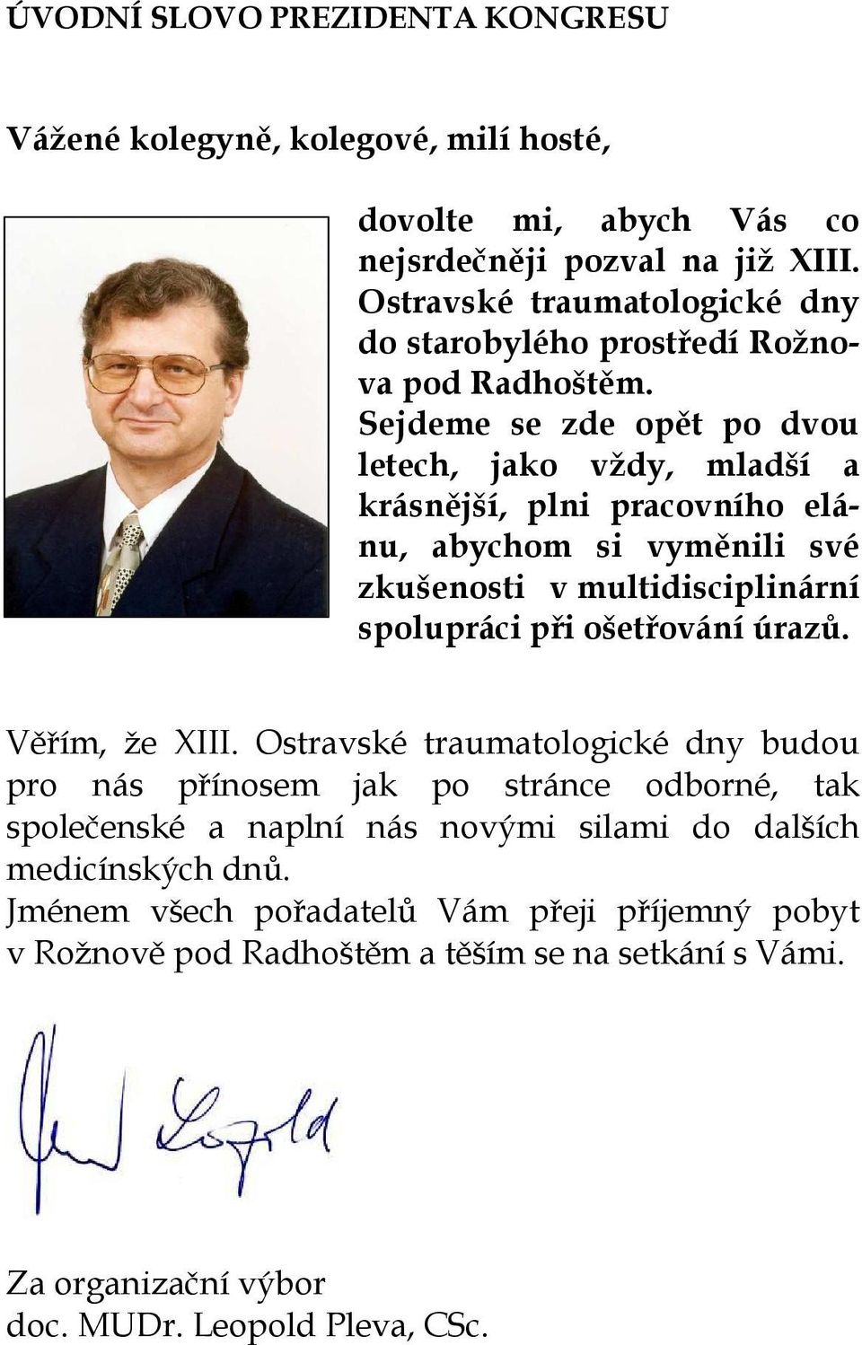 Sejdeme se zde opět po dvou letech, jako vždy, mladší a krásnější, plni pracovního elánu, abychom si vyměnili své zkušenosti v multidisciplinární spolupráci při ošetřování