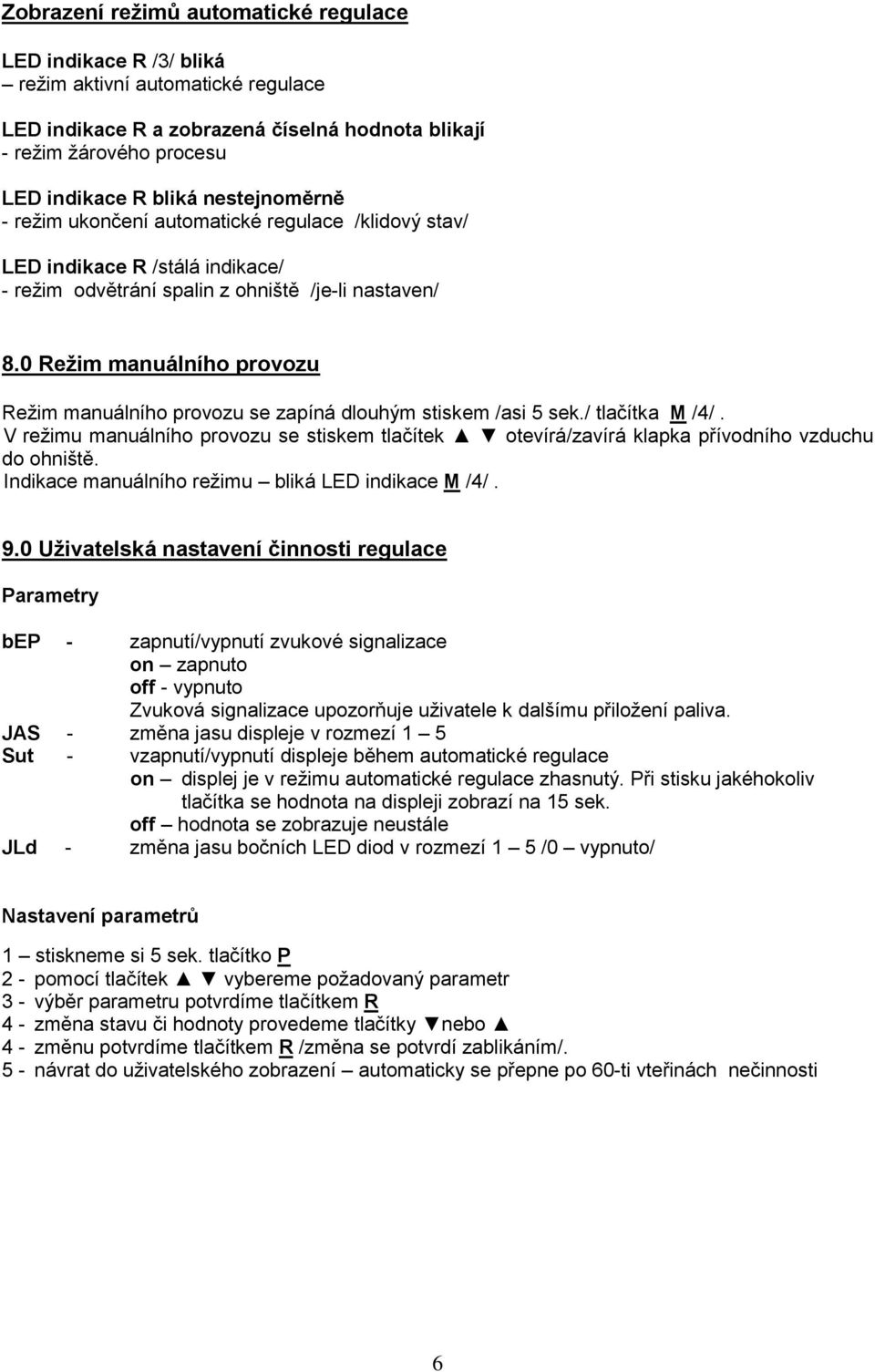 0 Režim manuálního provozu Režim manuálního provozu se zapíná dlouhým stiskem /asi 5 sek./ tlačítka M /4/.