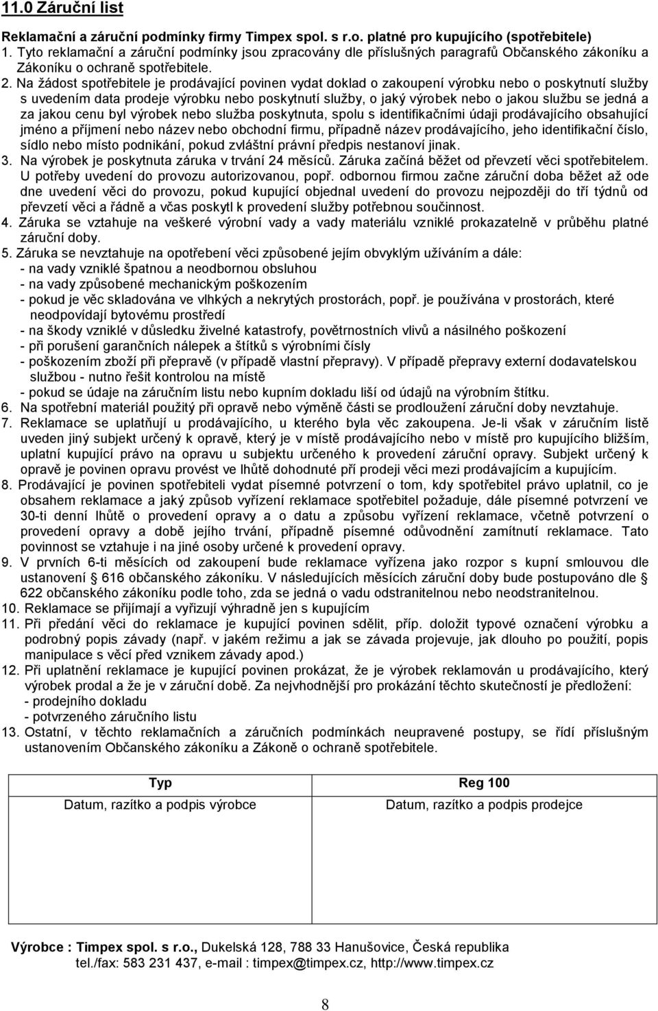 Na žádost spotřebitele je prodávající povinen vydat doklad o zakoupení výrobku nebo o poskytnutí služby s uvedením data prodeje výrobku nebo poskytnutí služby, o jaký výrobek nebo o jakou službu se