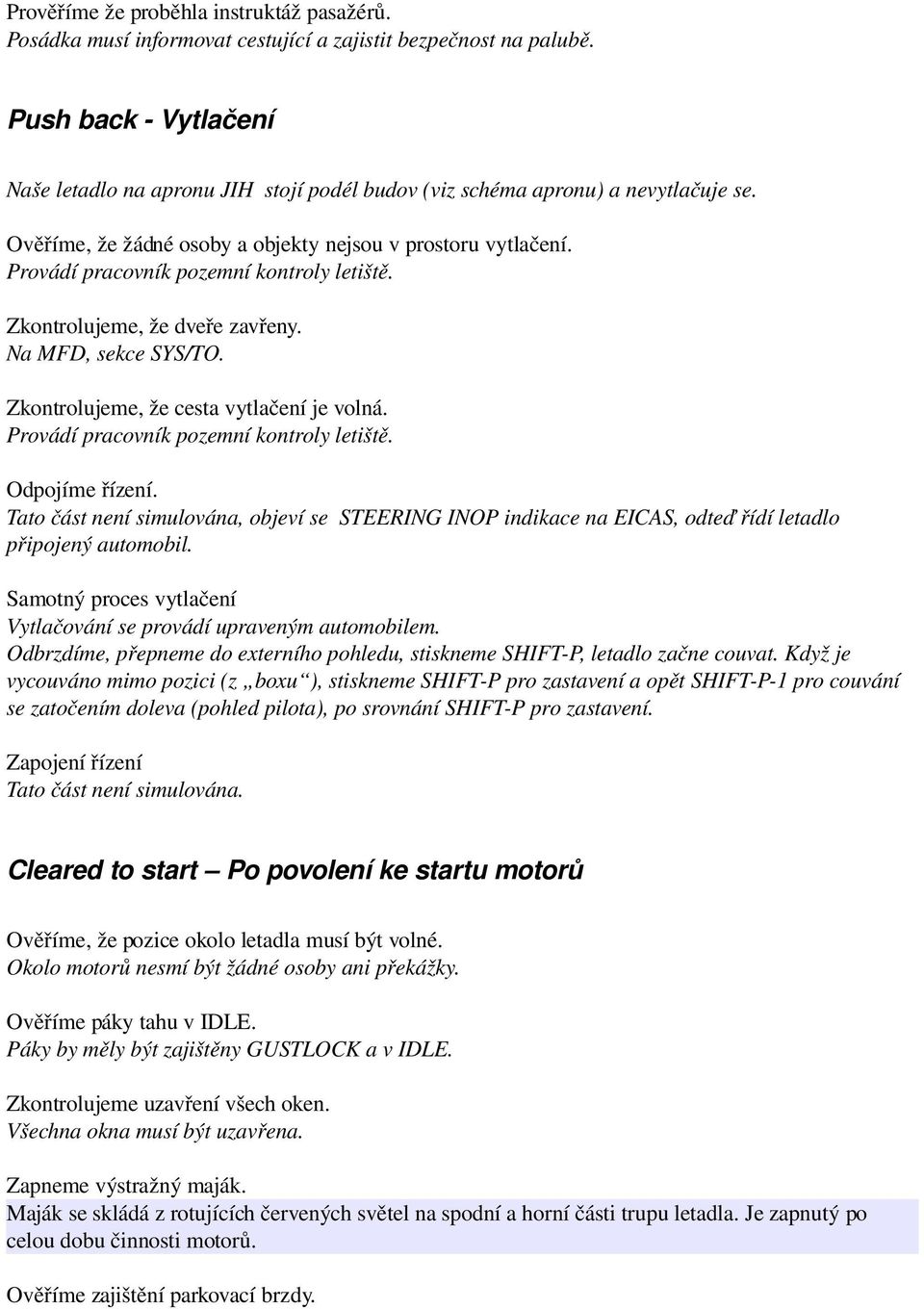 Provádí pracovník pozemní kontroly letiště. Zkontrolujeme, že dveře zavřeny. Na MFD, sekce SYS/TO. Zkontrolujeme, že cesta vytlačení je volná. Provádí pracovník pozemní kontroly letiště.