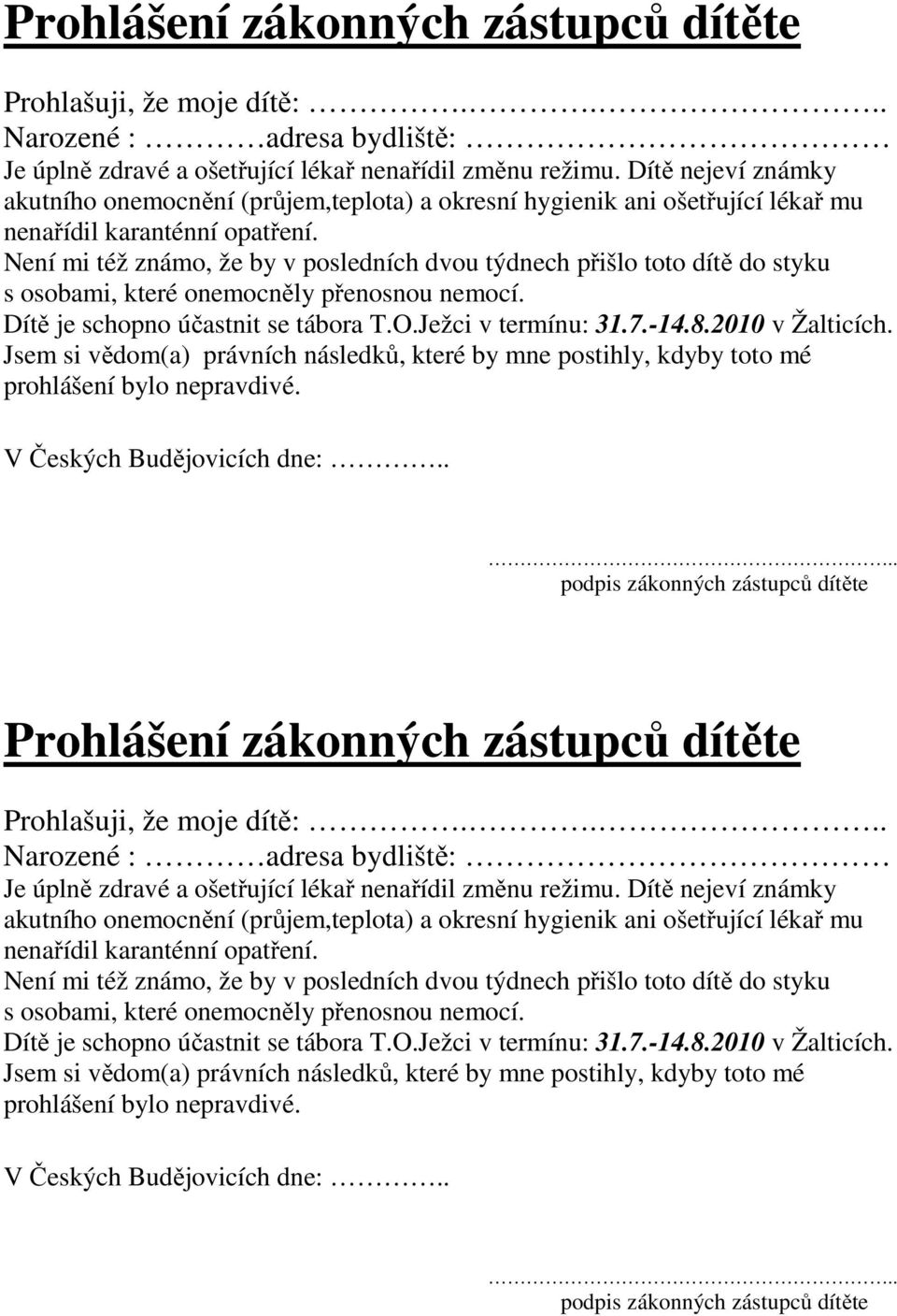 Není mi též známo, že by v posledních dvou týdnech přišlo toto dítě do styku s osobami, které onemocněly přenosnou nemocí. Dítě je schopno účastnit se tábora T.O.Ježci v termínu: 31.7.-14.8.