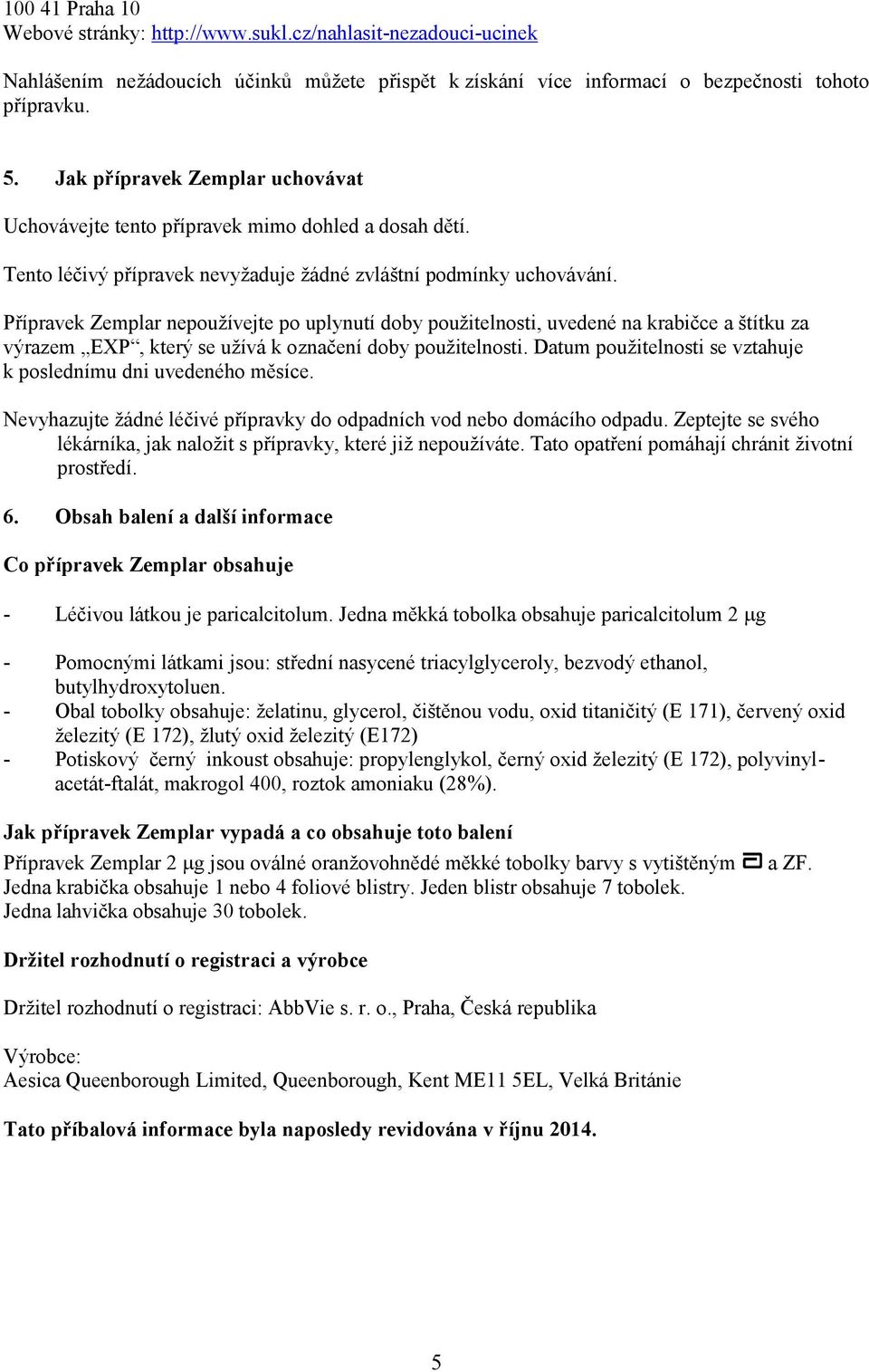 Přípravek Zemplar nepoužívejte po uplynutí doby použitelnosti, uvedené na krabičce a štítku za výrazem EXP, který se užívá k označení doby použitelnosti.