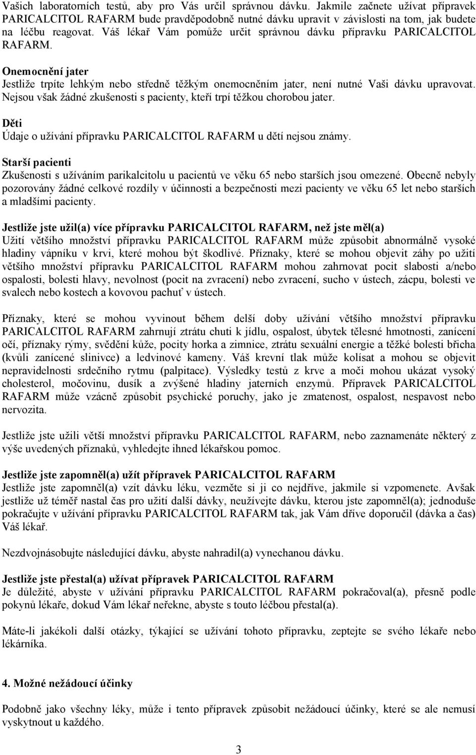 Váš lékař Vám pomůže určit správnou dávku přípravku PARICALCITOL RAFARM. Onemocnění jater Jestliže trpíte lehkým nebo středně těžkým onemocněním jater, není nutné Vaši dávku upravovat.