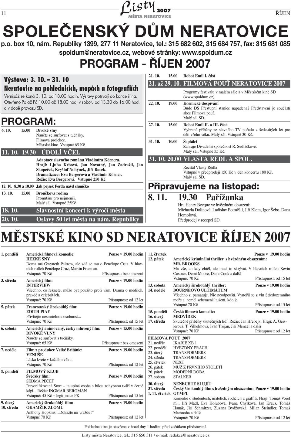00 hod. a v době provozu SD. PROGRAM: 6. 10. 15.00 Divoké vlny Naučte se surfovat s tučňáky. Filmová projekce. Městské kino. Vstupné 65 Kč. 11. 10. 19.