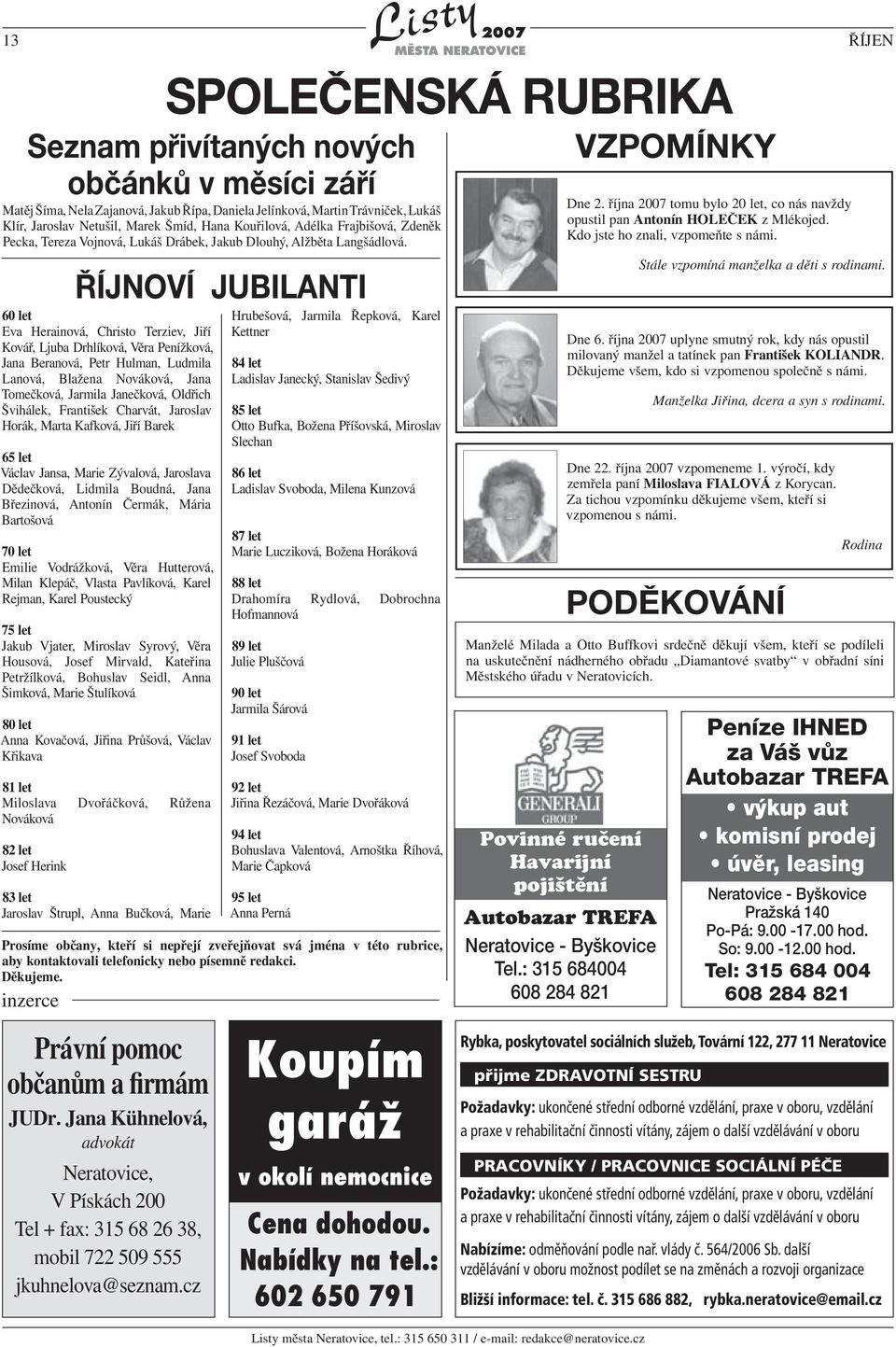 ŘÍJNOVÍ JUBILANTI 60 let Eva Herainová, Christo Terziev, Jiří Kovář, Ljuba Drhlíková, Věra Penížková, Jana Beranová, Petr Hulman, Ludmila Lanová, Blažena Nováková, Jana Tomečková, Jarmila Janečková,