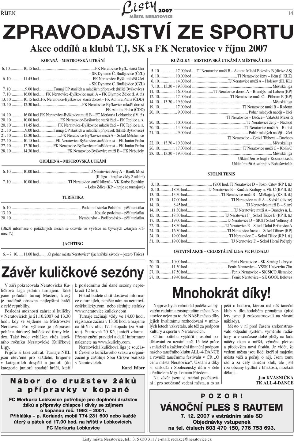 A tř.) 13. 10....10.15 hod..fk Neratovice-Byškovice starší dorost FK Admira Praha (ČDD) 13. 10....12.30 hod....fk Neratovice-Byškovice mladší dorost FK Admira Praha (ČDD) 14. 10....16.00 hod.