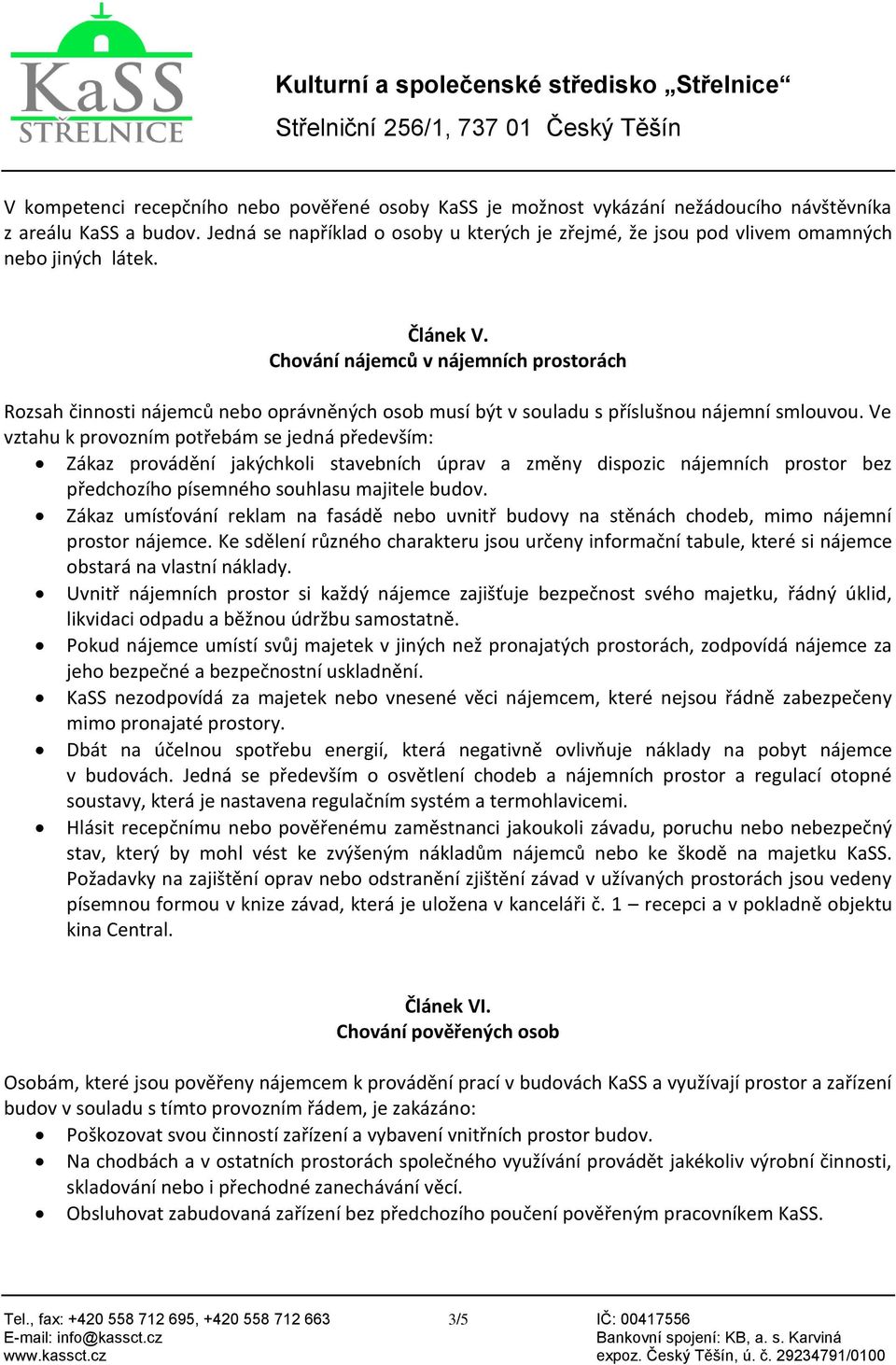 Chování nájemců v nájemních prostorách Rozsah činnosti nájemců nebo oprávněných osob musí být v souladu s příslušnou nájemní smlouvou.