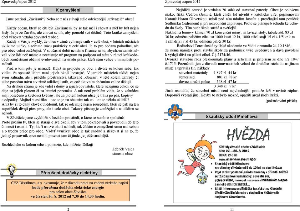 Toto krátké zamyšlení chci věnovat vztahu obyvatel x obec. Každý z Vás je zvyklý, že obec v zimě vyhrnuje sníh v celé obci, v letních měsících uklízíme uličky a sečeme trávu prakticky v celé obci.