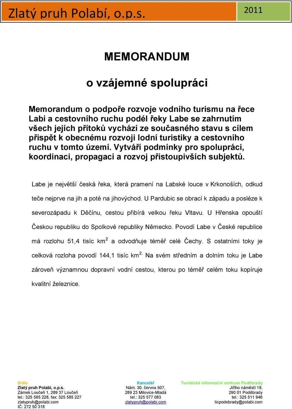 Labe je největší česká řeka, která pramení na Labské louce v Krkonoších, odkud teče nejprve na jih a poté na jihovýchod.