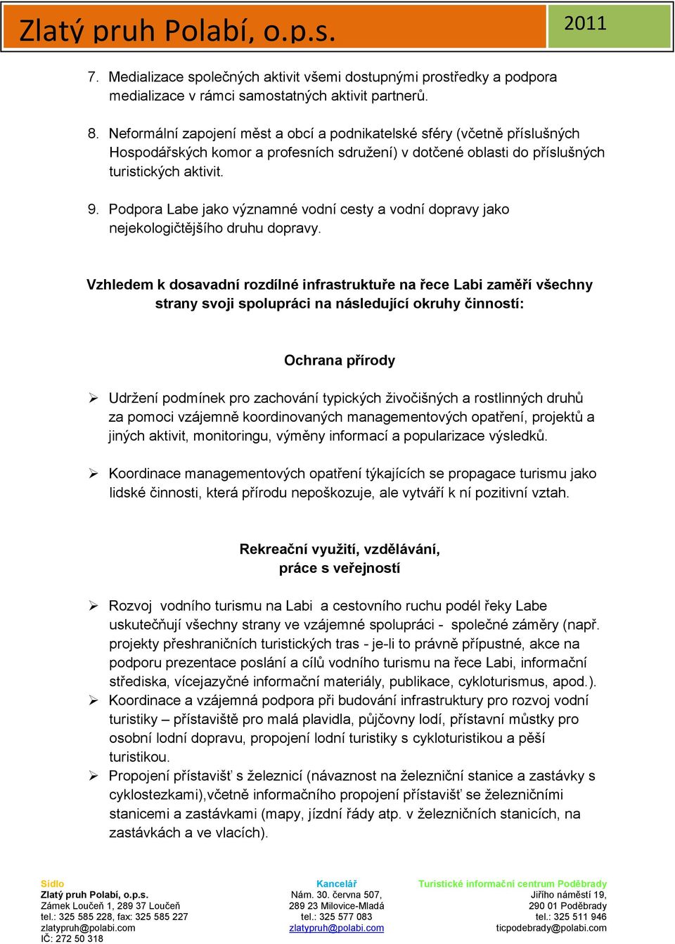 Podpora Labe jako významné vodní cesty a vodní dopravy jako nejekologičtějšího druhu dopravy.