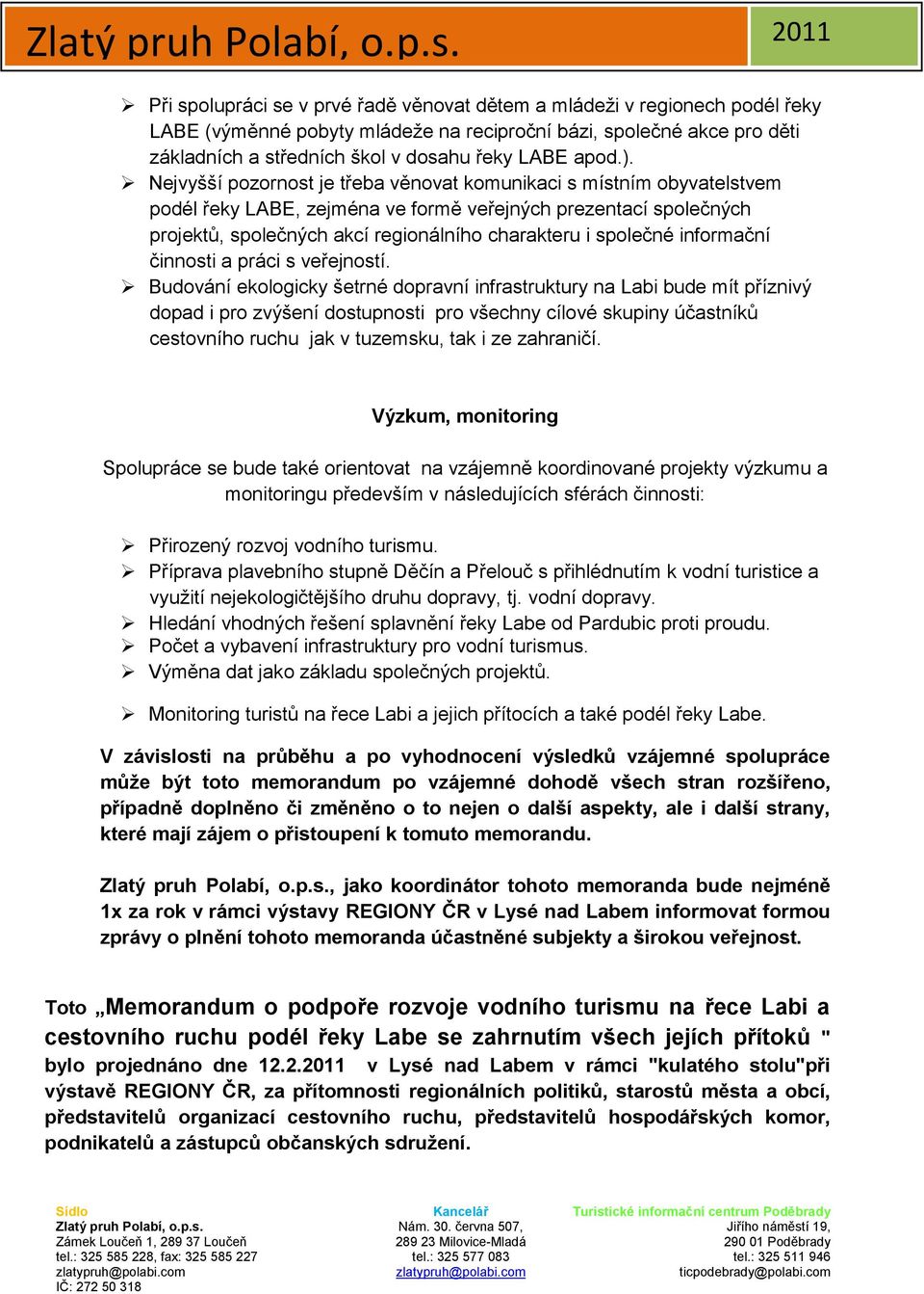 Nejvyšší pozornost je třeba věnovat komunikaci s místním obyvatelstvem podél řeky LABE, zejména ve formě veřejných prezentací společných projektů, společných akcí regionálního charakteru i společné