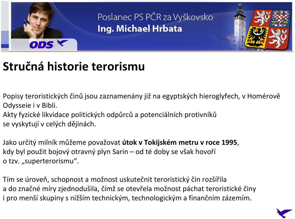 Jako určitý milník můžeme považovat útok vtokijském metru vroce 1995, kdy byl použit bojový otravný plyn Sarin od té doby se však hovoří o tzv.