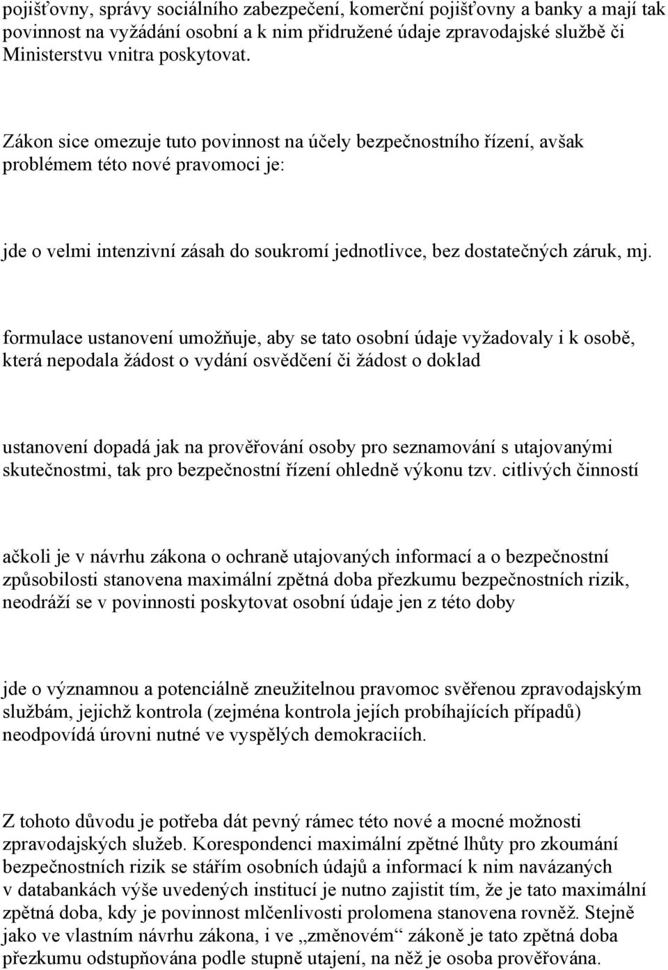 formulace ustanovení umožňuje, aby se tato osobní údaje vyžadovaly i k osobě, která nepodala žádost o vydání osvědčení či žádost o doklad ustanovení dopadá jak na prověřování osoby pro seznamování s