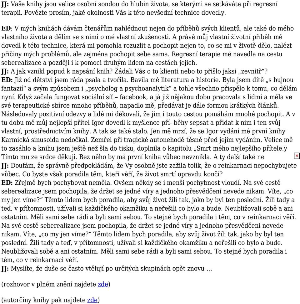 A právě můj vlastní životní příběh mě dovedl k této technice, která mi pomohla rozuzlit a pochopit nejen to, co se mi v životě dělo, nalézt příčiny mých problémů, ale zejména pochopit sebe sama.