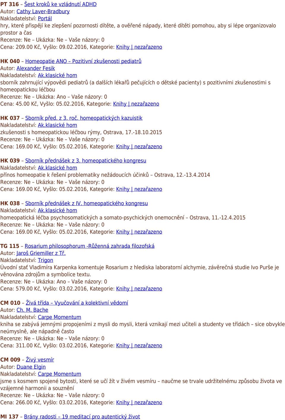 klasické hom sborník zahrnující výpovědi pediatrů (a dalších lékařů pečujících o dětské pacienty) s pozitivními zkušenostimi s homeopatickou léčbou Cena: 45.00 Kč, Vyšlo: 05.02.