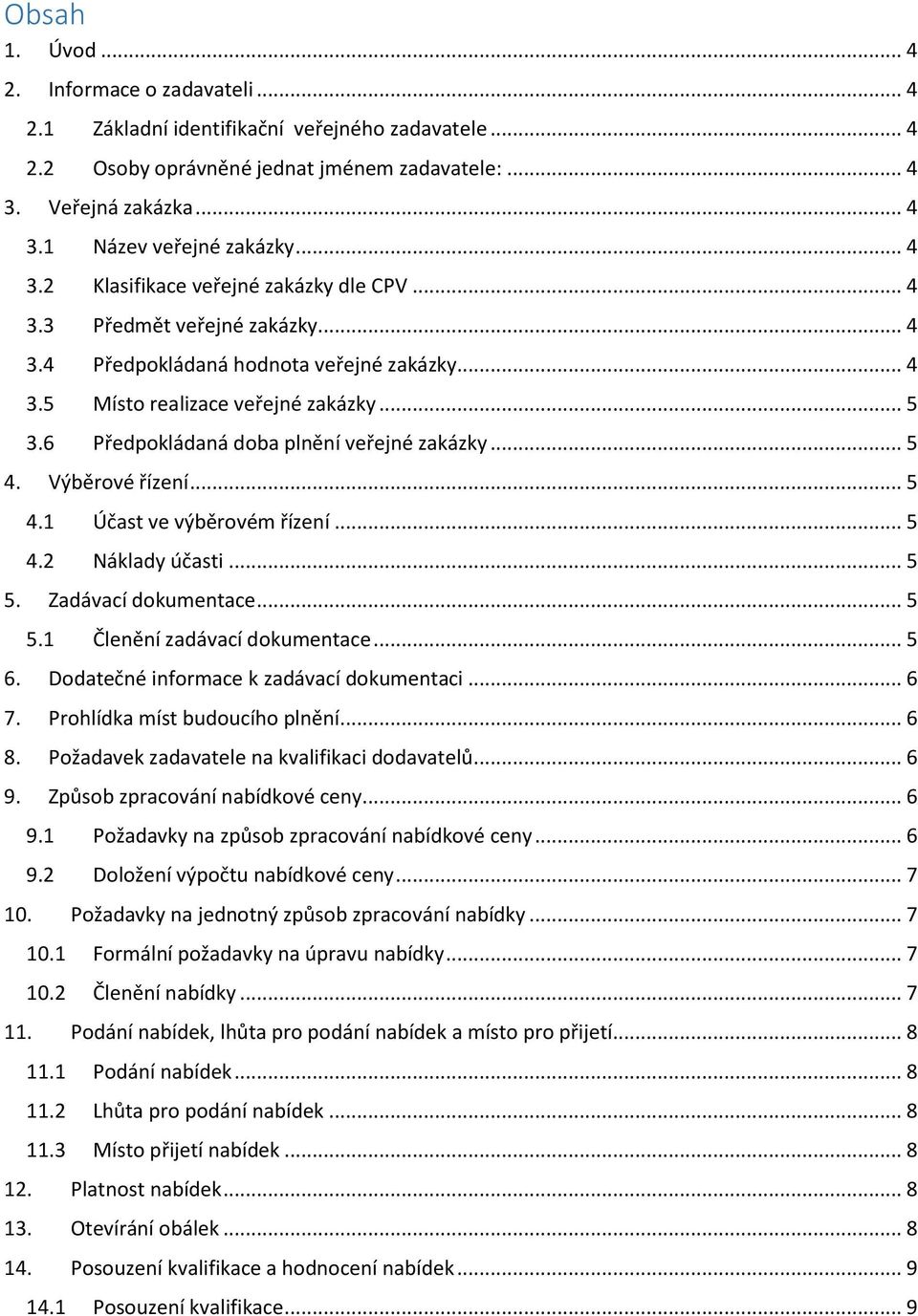 6 Předpokládaná doba plnění veřejné zakázky... 5 4. Výběrové řízení... 5 4.1 Účast ve výběrovém řízení... 5 4.2 Náklady účasti... 5 5. Zadávací dokumentace... 5 5.1 Členění zadávací dokumentace... 5 6.