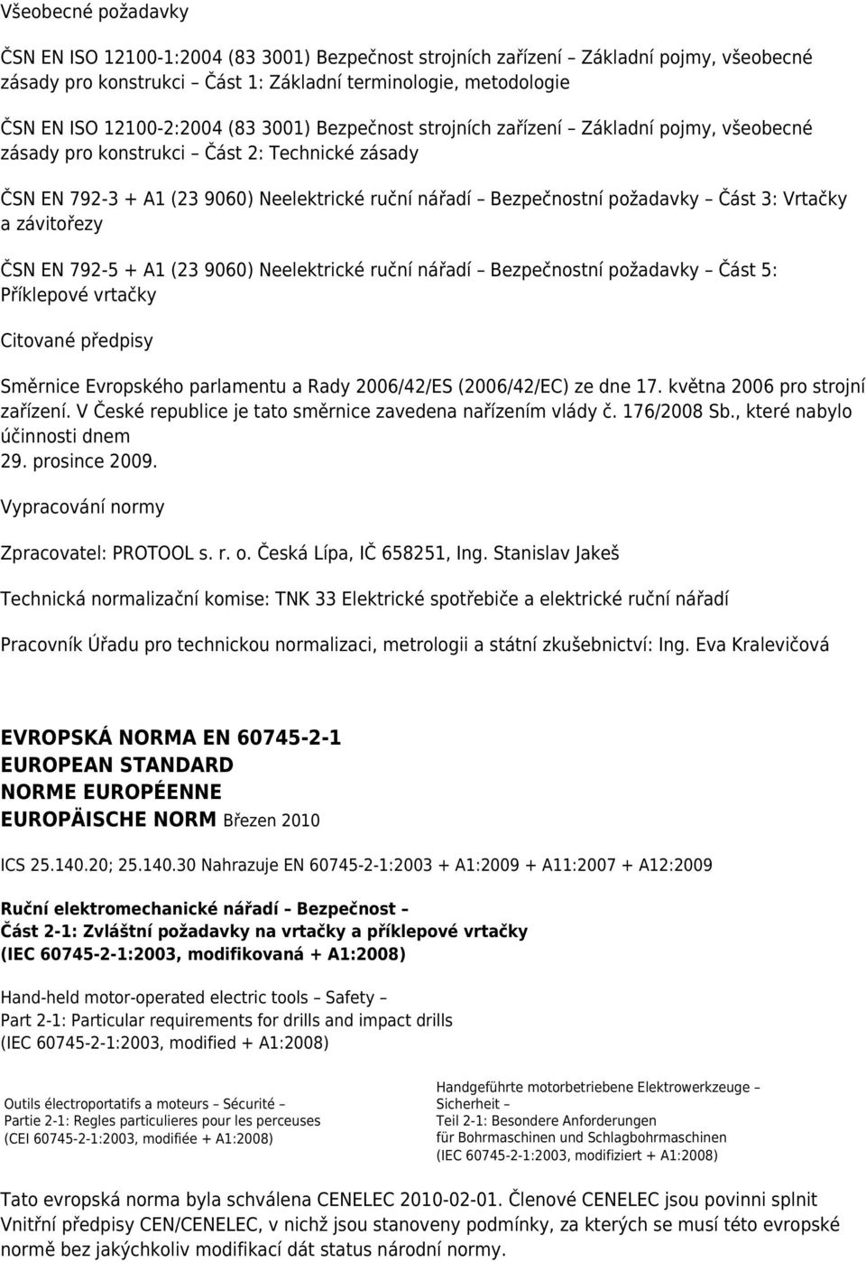 Vrtačky a závitořezy ČSN EN 792-5 + A1 (23 9060) Neelektrické ruční nářadí Bezpečnostní požadavky Část 5: Příklepové vrtačky Citované předpisy Směrnice Evropského parlamentu a Rady 2006/42/ES