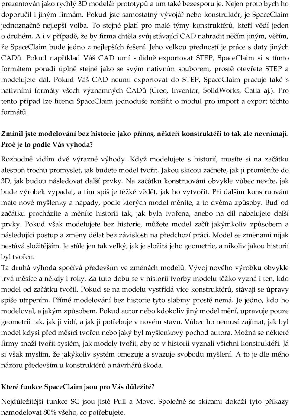 A i v případě, že by firma chtěla svůj stávající CAD nahradit něčím jiným, věřím, že SpaceClaim bude jedno z nejlepších řešení. Jeho velkou předností je práce s daty jiných CADů.