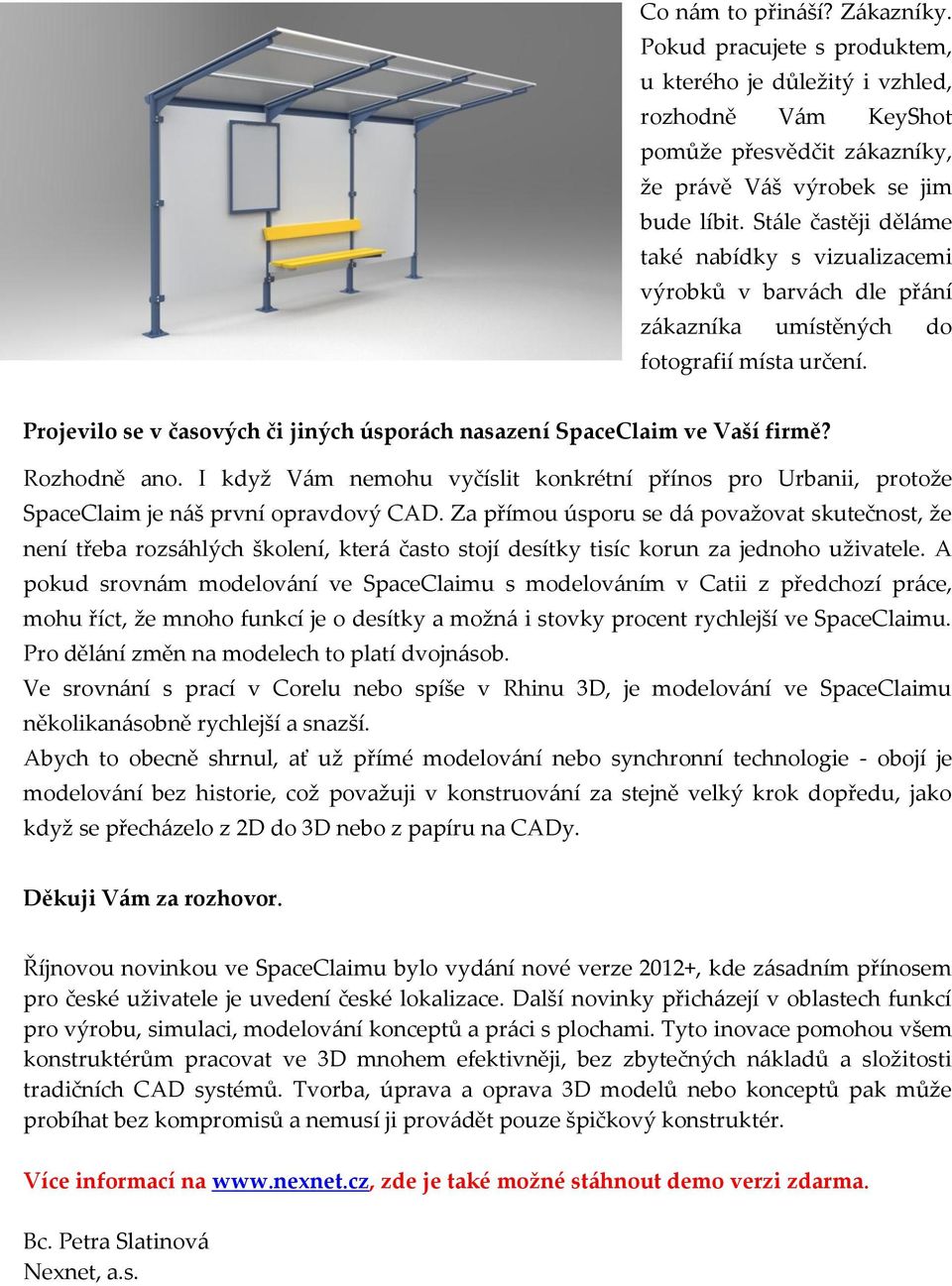 Projevilo se v časových či jiných úsporách nasazení SpaceClaim ve Vaší firmě? Rozhodně ano. I když Vám nemohu vyčíslit konkrétní přínos pro Urbanii, protože SpaceClaim je náš první opravdový CAD.