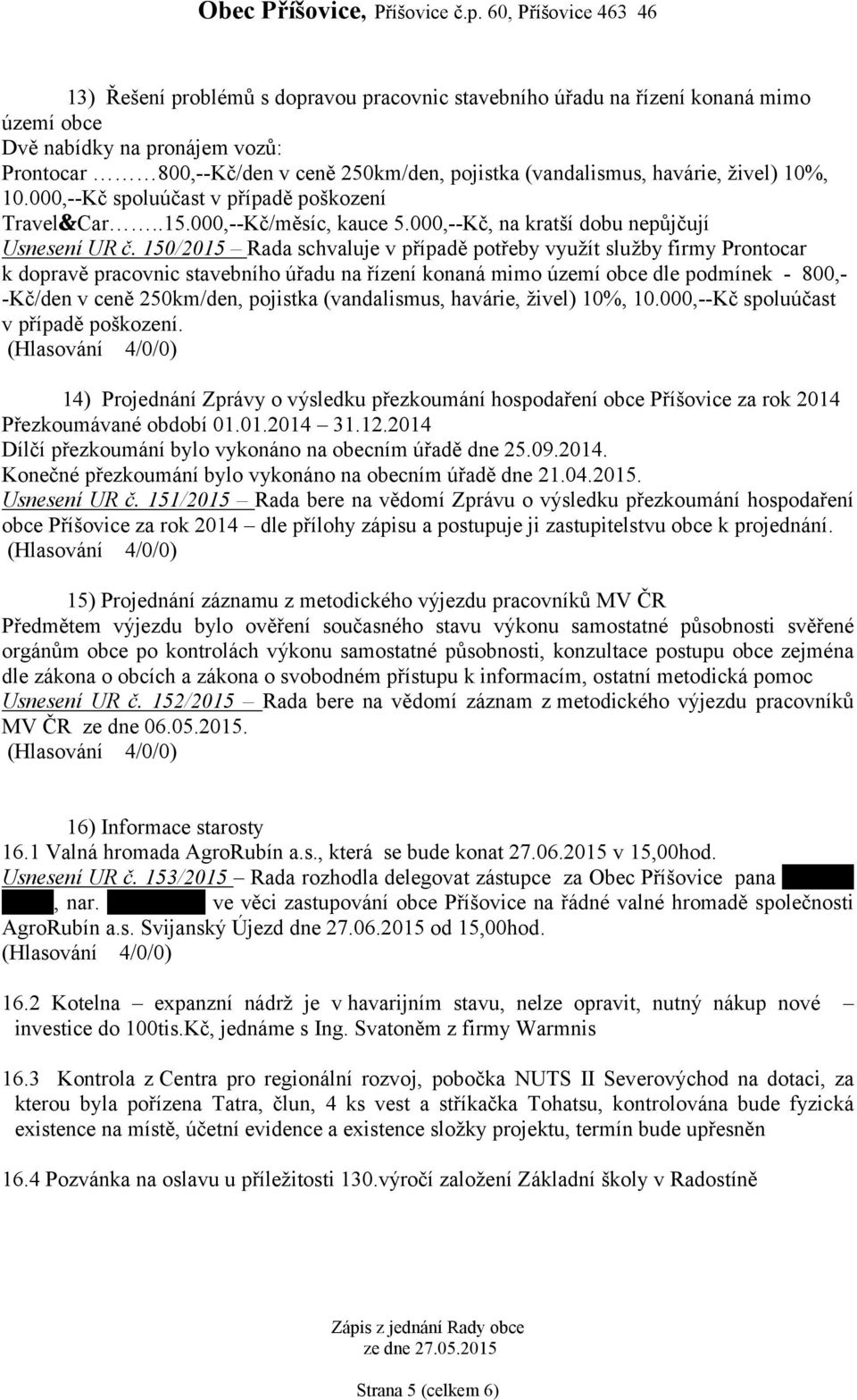 150/2015 Rada schvaluje v případě potřeby využít služby firmy Prontocar k dopravě pracovnic stavebního úřadu na řízení konaná mimo území obce dle podmínek - 800,- -Kč/den v ceně 250km/den, pojistka