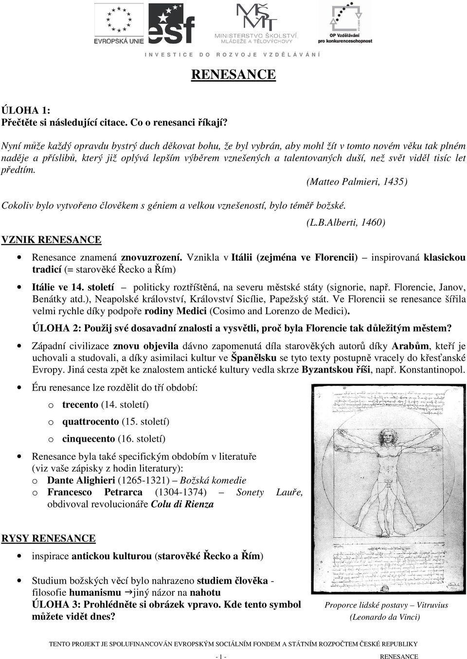 viděl tisíc let předtím. (Matteo Palmieri, 1435) Cokoliv bylo vytvořeno člověkem s géniem a velkou vznešeností, bylo téměř božské. VZNIK RENESANCE (L.B.Alberti, 1460) Renesance znamená znovuzrození.