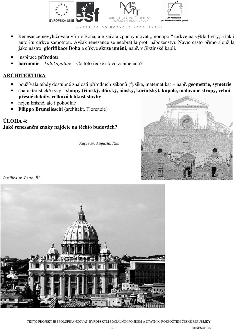 inspirace přírodou harmonie kalokagathie Co toto řecké slovo znamenalo? ARCHITEKTURA používala tehdy dostupné znalosti přírodních zákonů (fyzika, matematika) např.