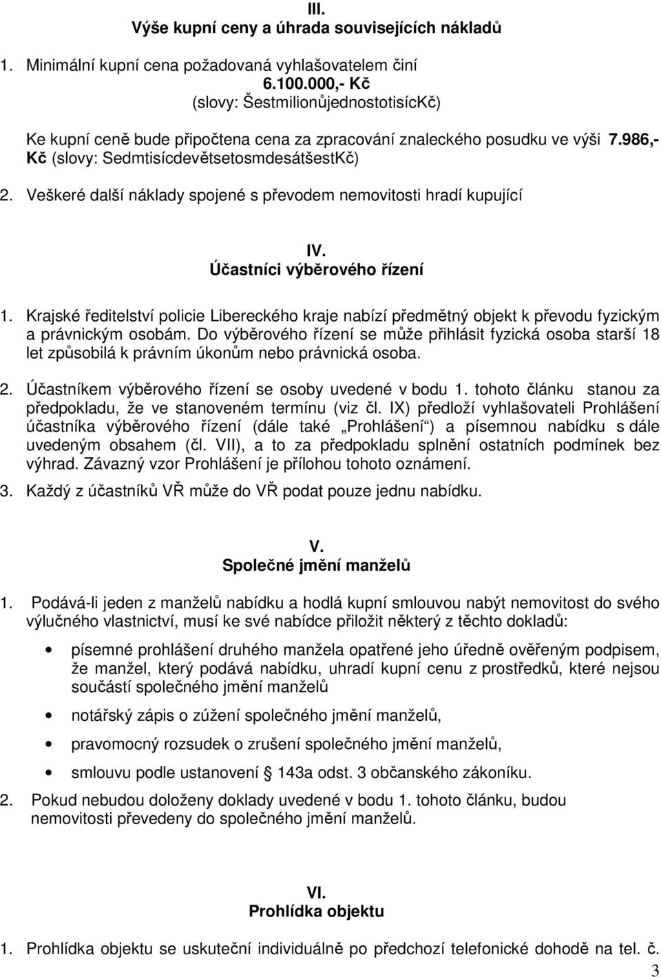 Veškeré další náklady spojené s převodem nemovitosti hradí kupující IV. Účastníci výběrového řízení 1.