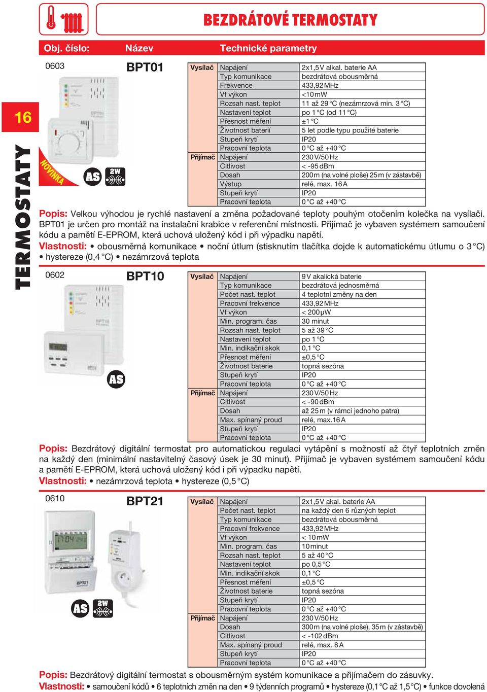 3 C) Nastavení teplot po 1 C (od 11 C) Přesnost měření ±1 C Životnost baterií 5 let podle typu použité baterie Pracovní teplota 0 C až +40 C Přijímač < -95 dbm Dosah 200 m (na volné ploše) 25 m (v