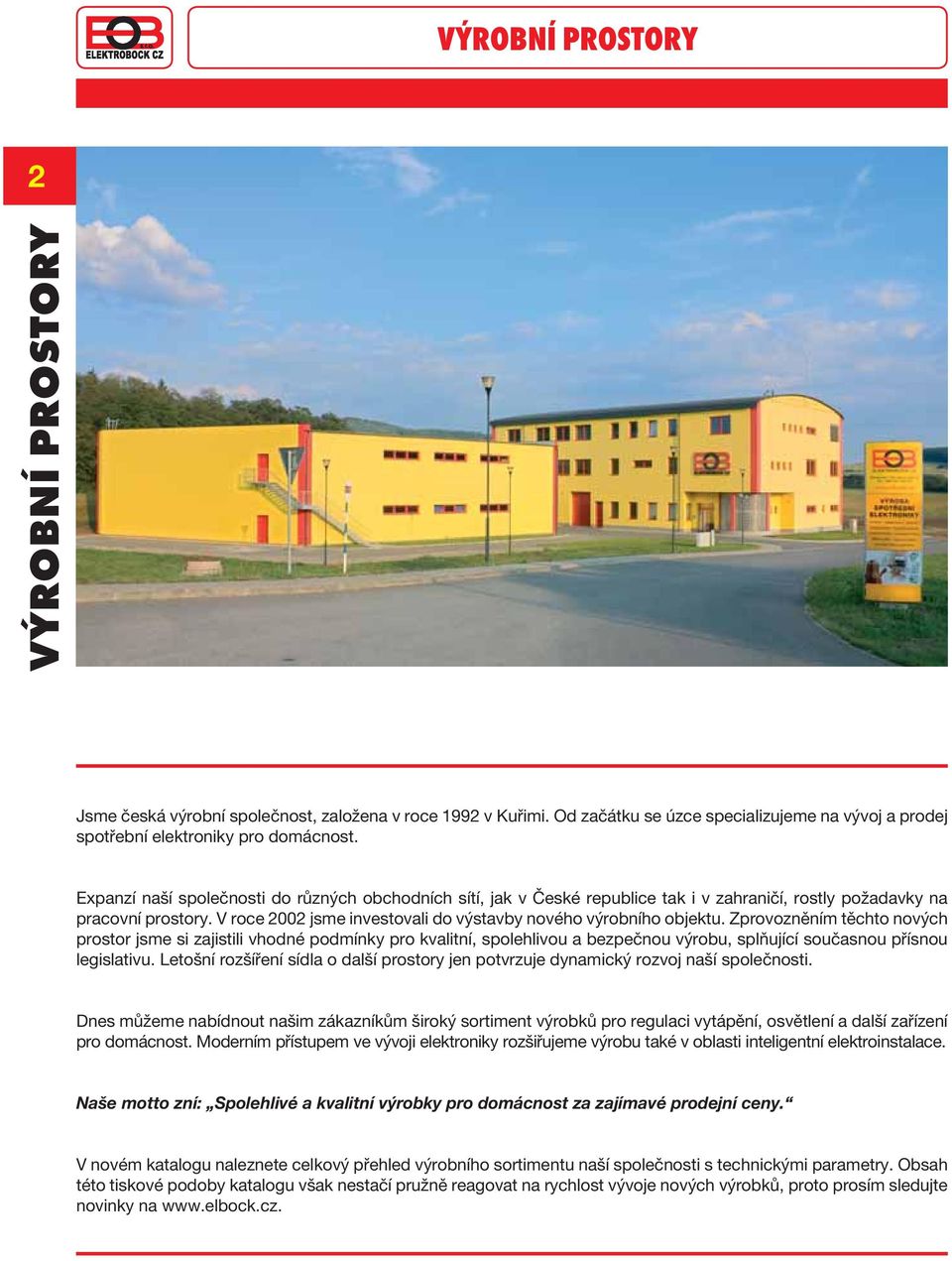 Zprovozněním těchto nových prostor jsme si zajistili vhodné podmínky pro kvalitní, spolehlivou a bezpečnou výrobu, splňující současnou přísnou legislativu.