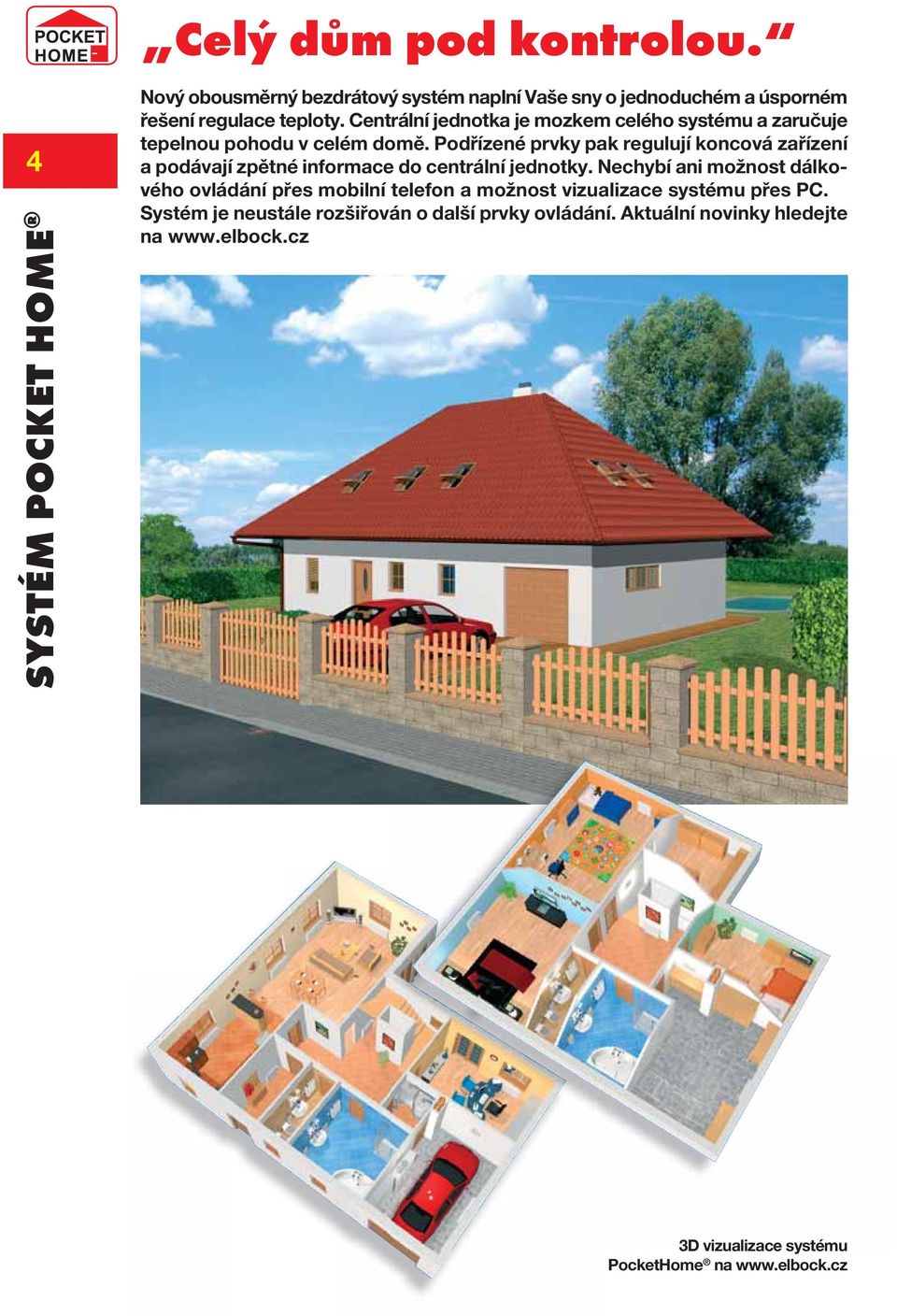Podřízené prvky pak regulují koncová zařízení a podávají zpětné informace do centrální jednotky.