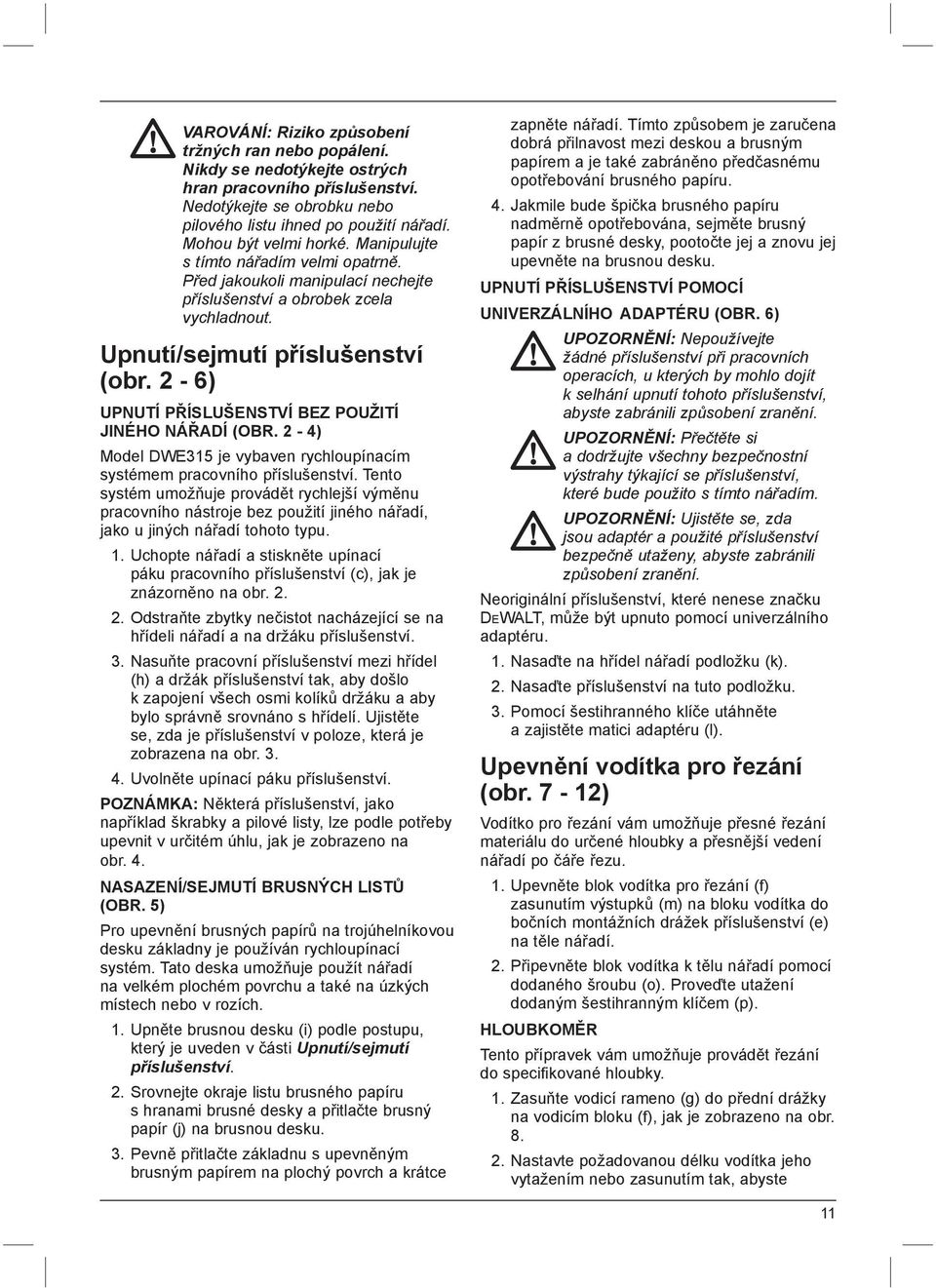 2-6) UPNUTÍ PŘÍSLUŠENSTVÍ BEZ POUŽITÍ JINÉHO NÁŘADÍ (OBR. 2-4) Model DWE315 je vybaven rychloupínacím systémem pracovního příslušenství.