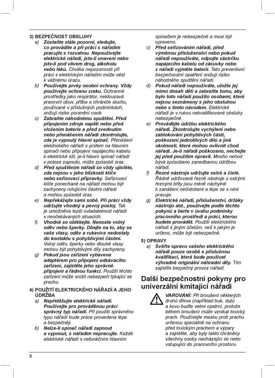 b) Používejte prvky osobní ochrany. Vždy používejte ochranu zraku.