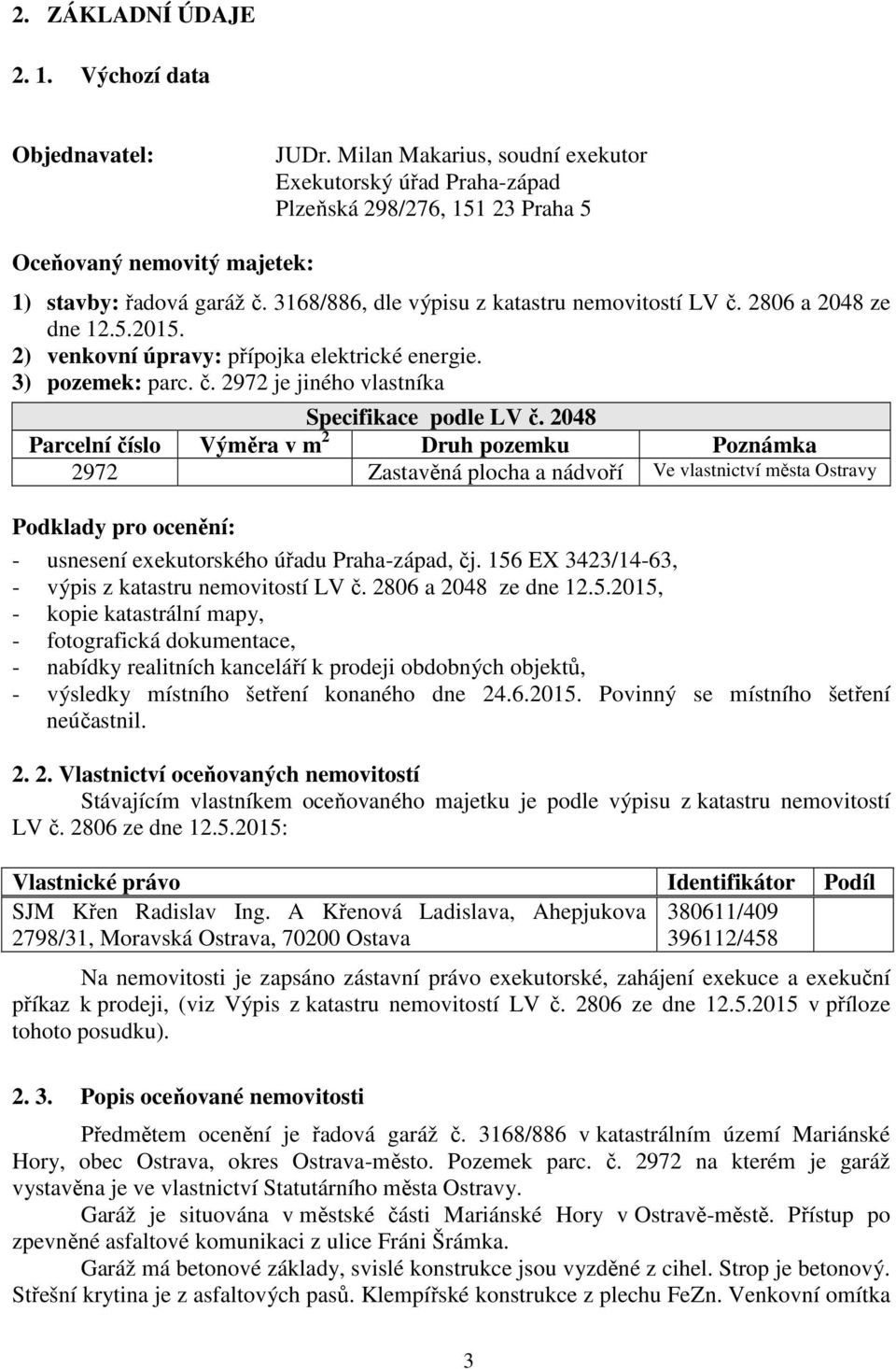 2806 a 2048 ze dne 12.5.2015. 2) venkovní úpravy: přípojka elektrické energie. 3) pozemek: parc. č. 2972 je jiného vlastníka Specifikace podle LV č.