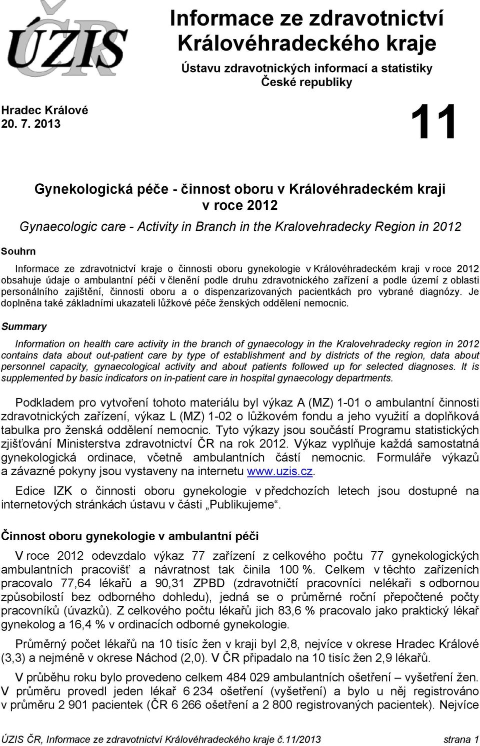 činnosti oboru gynekologie v Královéhradeckém kraji v roce 2012 obsahuje údaje o ambulantní péči v členění podle druhu zdravotnického zařízení a podle území z oblasti personálního zajištění, činnosti
