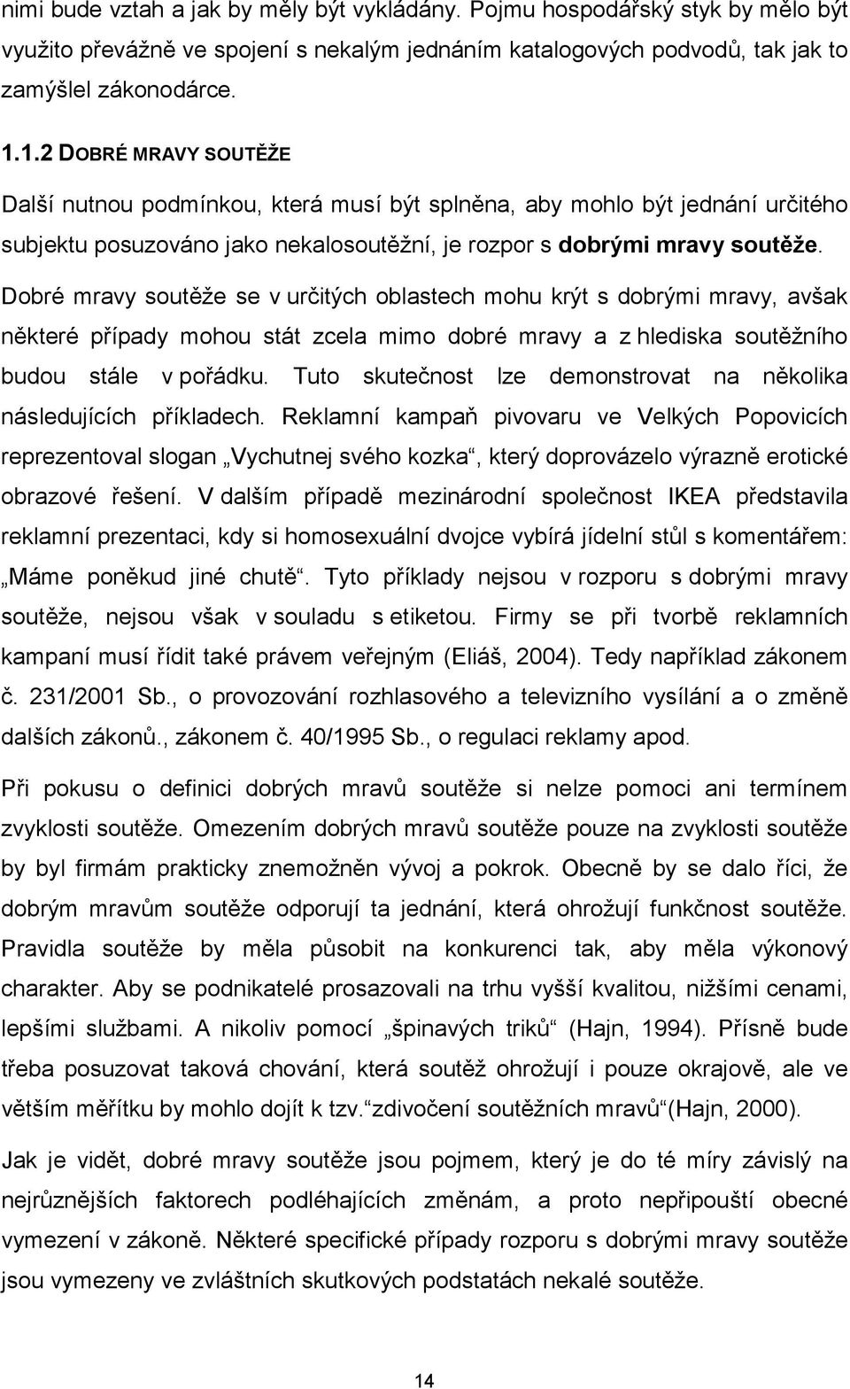 Dobré mravy soutěže se v určitých oblastech mohu krýt s dobrými mravy, avšak některé případy mohou stát zcela mimo dobré mravy a z hlediska soutěžního budou stále v pořádku.