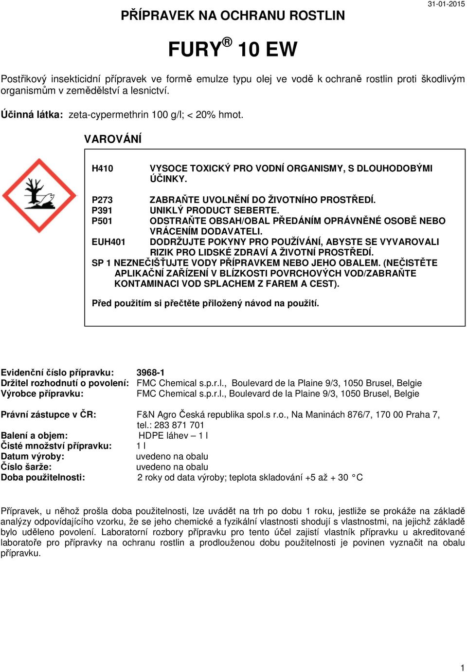 UNIKLÝ PRODUCT SEBERTE. ODSTRAŇTE OBSAH/OBAL PŘEDÁNÍM OPRÁVNĚNÉ OSOBĚ NEBO VRÁCENÍM DODAVATELI. DODRŽUJTE POKYNY PRO POUŽÍVÁNÍ, ABYSTE SE VYVAROVALI RIZIK PRO LIDSKÉ ZDRAVÍ A ŽIVOTNÍ PROSTŘEDÍ.